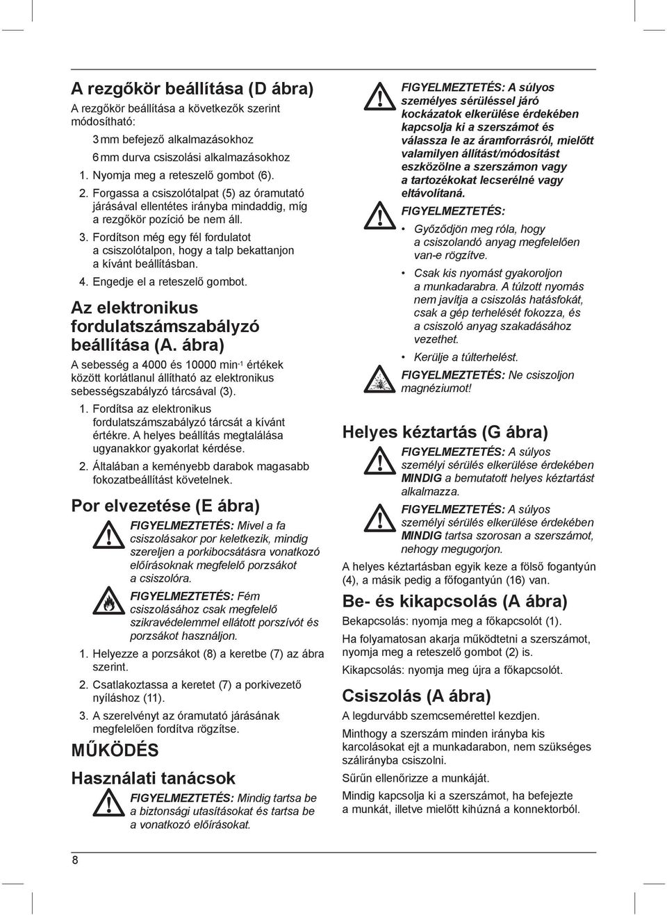 Fordítson még egy fél fordulatot a csiszolótalpon, hogy a talp bekattanjon a kívánt beállításban. 4. Engedje el a reteszelő gombot. Az elektronikus fordulatszámszabályzó beállítása (A.