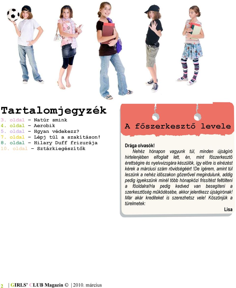 Nehéz hónapon vagyunk túl, minden újságíró hirtelenjében elfoglalt lett, én, mint főszerkesztő érettségire és nyelvvizsgára készülök, így előre is elnézést kérek a márciusi