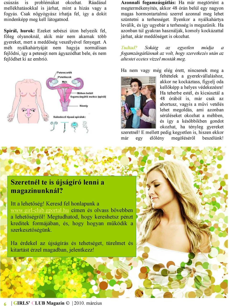 A méh nyálkahártyáját nem hagyja normálisan fejlődni, így a petesejt nem ágyazódhat bele, és nem fejlődhet ki az embrió.