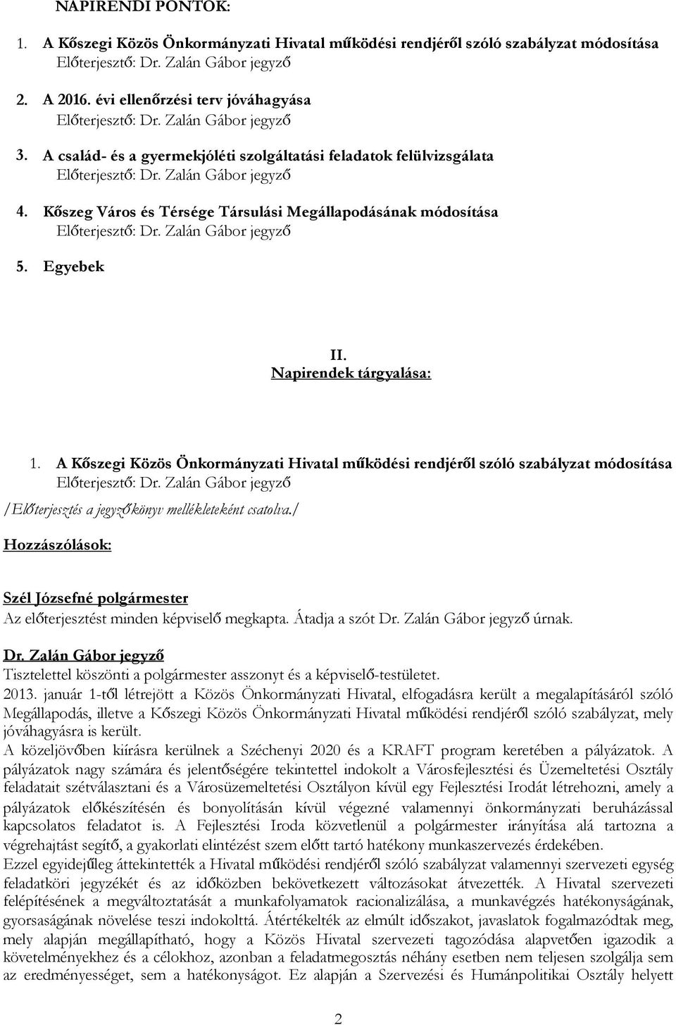 A Kőszegi Közös Önkormányzati Hivatal működési rendjéről szóló szabályzat módosítása Az előterjesztést minden képviselő megkapta. Átadja a szót úrnak.