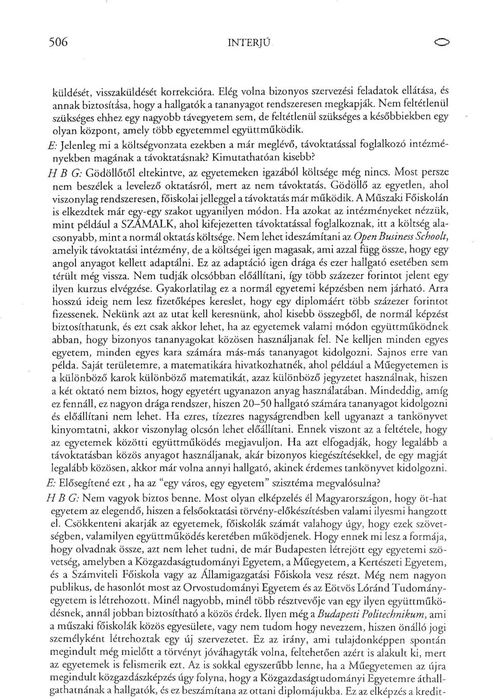 E: Jelenleg mi a költségvonzata ezekben a már meglévő, távoktatással foglalkozó intézményekben magának a távoktatásnak? Kimutathatóan kisebb?