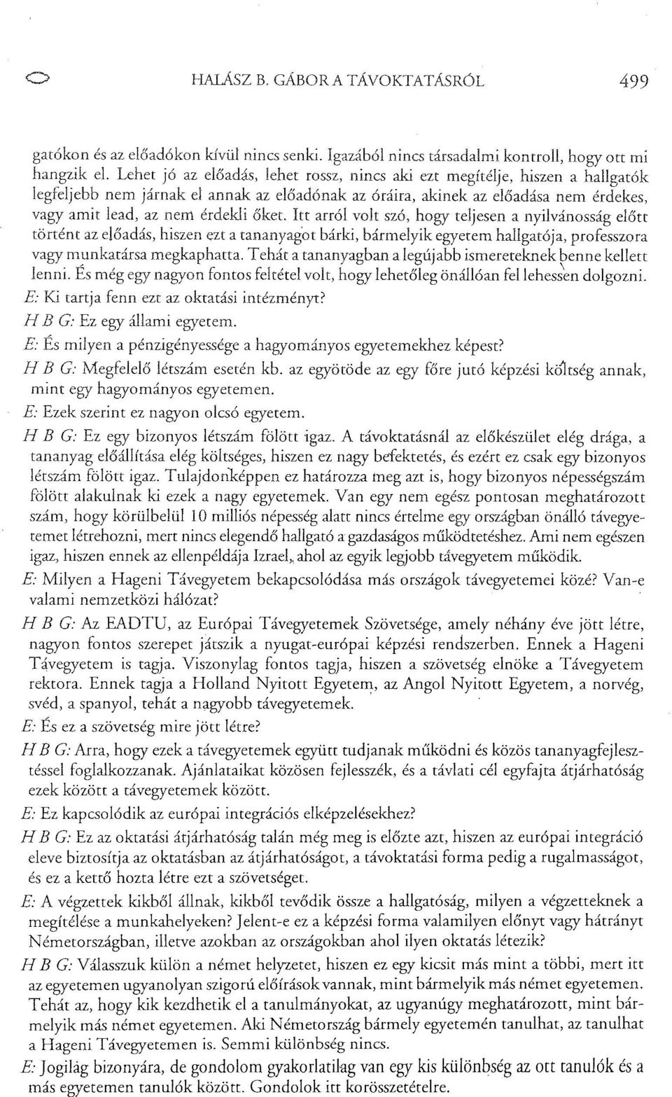 őket. Itt arról volt szó, hogy teljesen a nyilvánosság előtt történt az előadás, hiszen ezt a tananyagot bárki, bármelyik egyetem hallgatója, professzora vagy munkatársa megkaphatta.