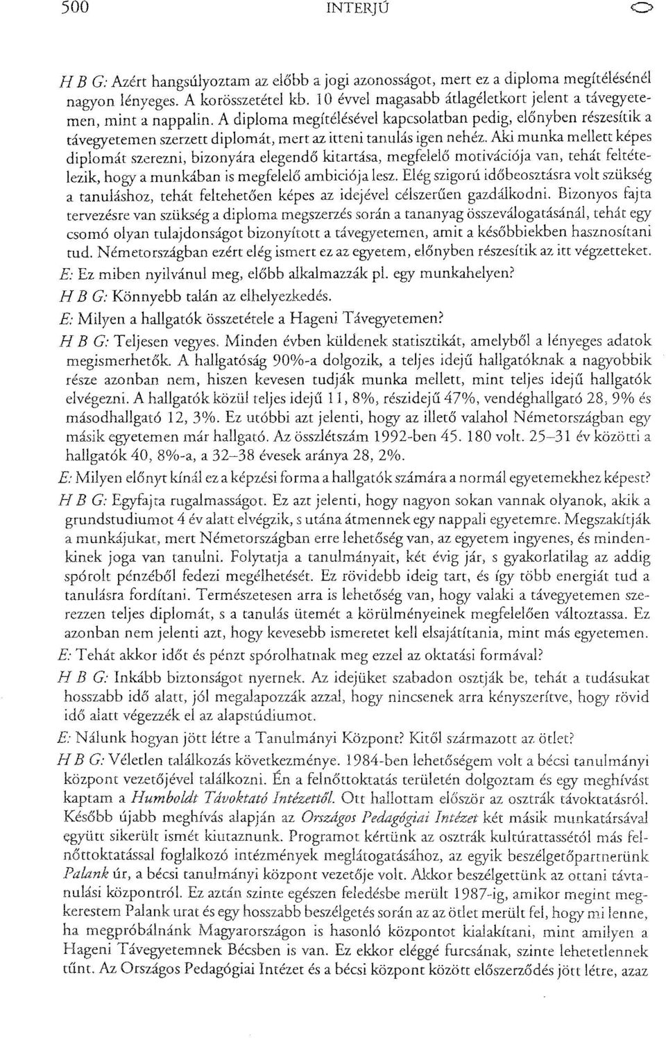 A diploma megítélésével kapcsolatban pedig, előnyben részesítik a távegyetemen szerzett diplomát, mertaz itteni tanulásigen nehéz.