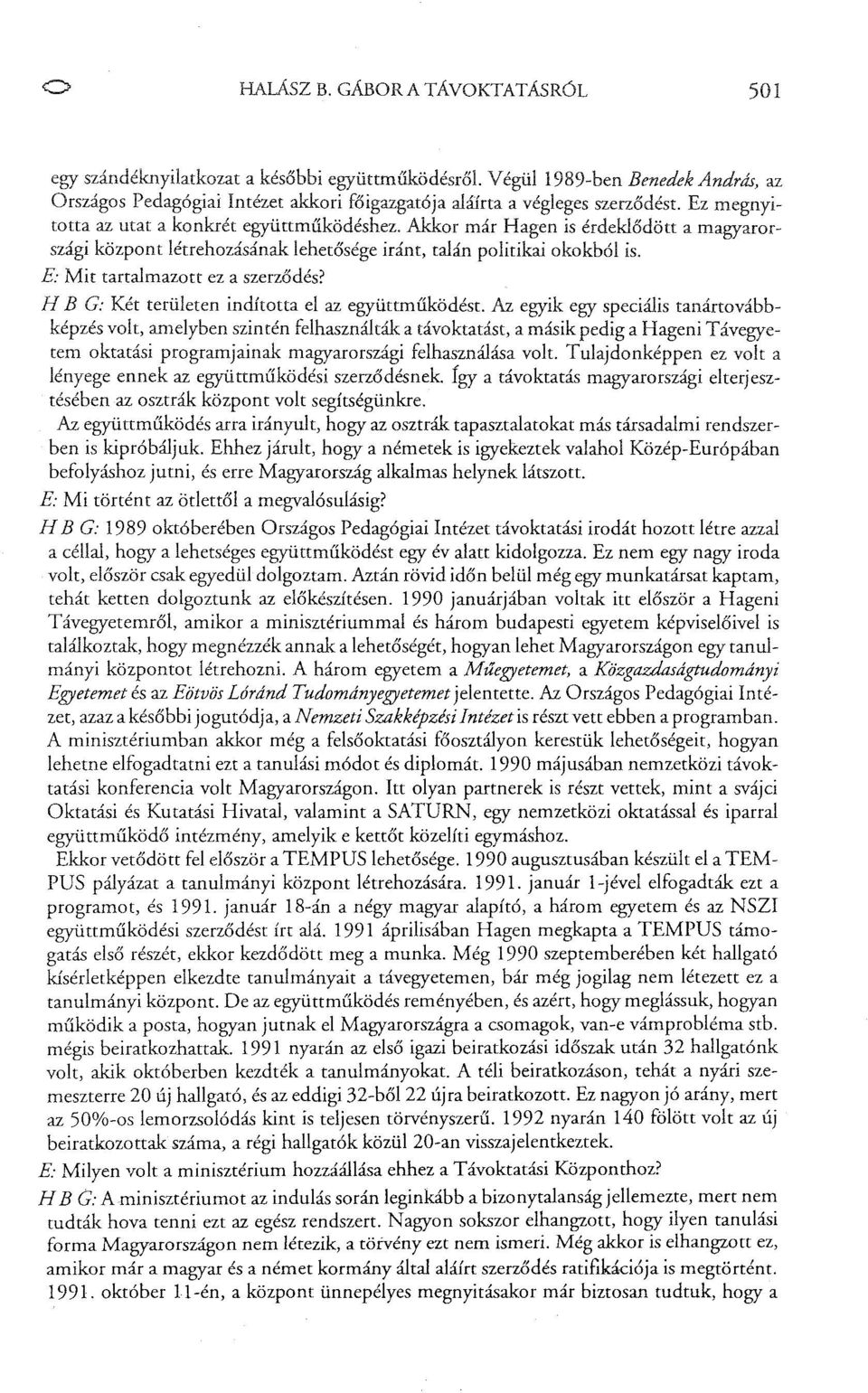 akkor már Hagen is érdeklődött a magyarországi központ létrehozásának lehetősége iránt, talán politikai okokból is. E: Mit tartalmazott ez a szerződés?