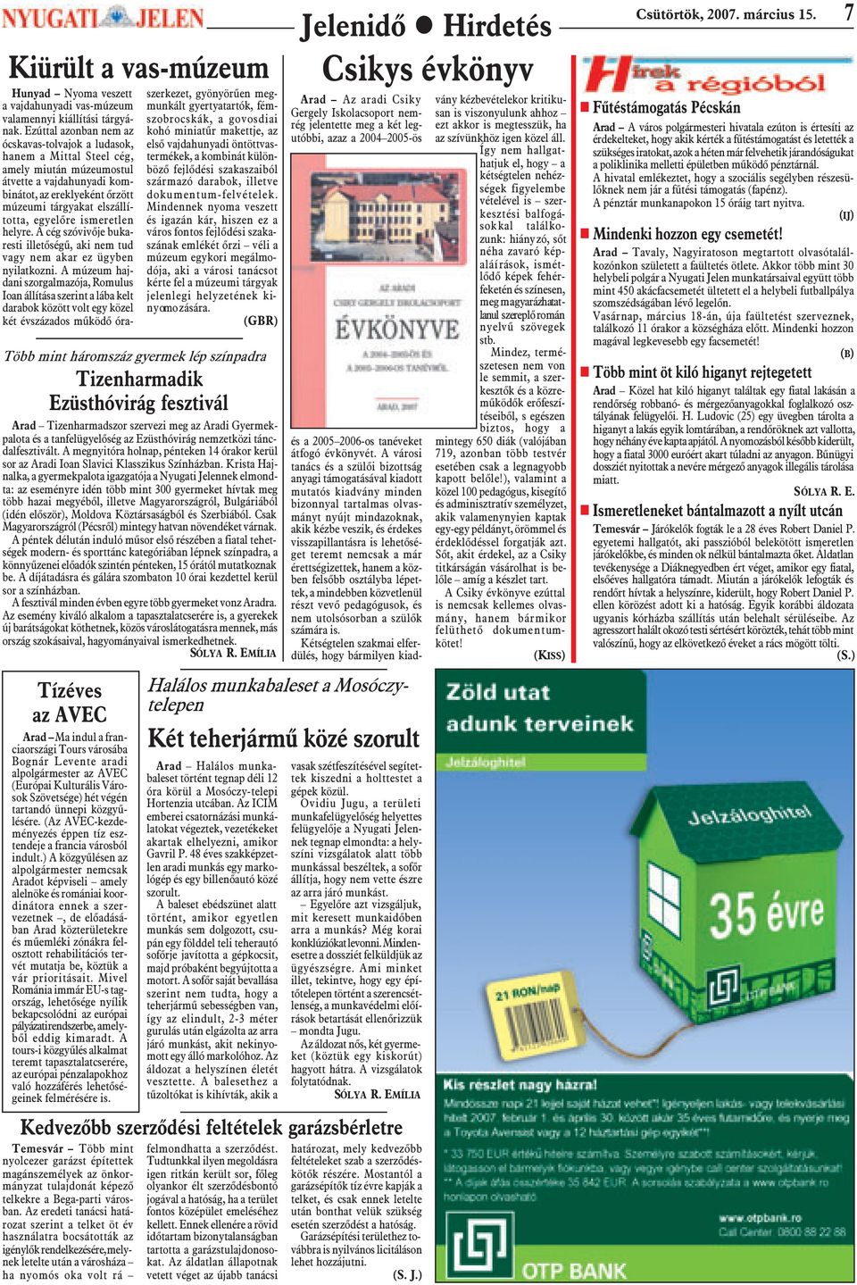 ) A közgyûlésen az alpolgármester nemcsak Aradot képviseli amely alelnöke és romániai koordinátora ennek a szervezetnek, de elõadásában Arad közterületekre és mûemléki zónákra felosztott
