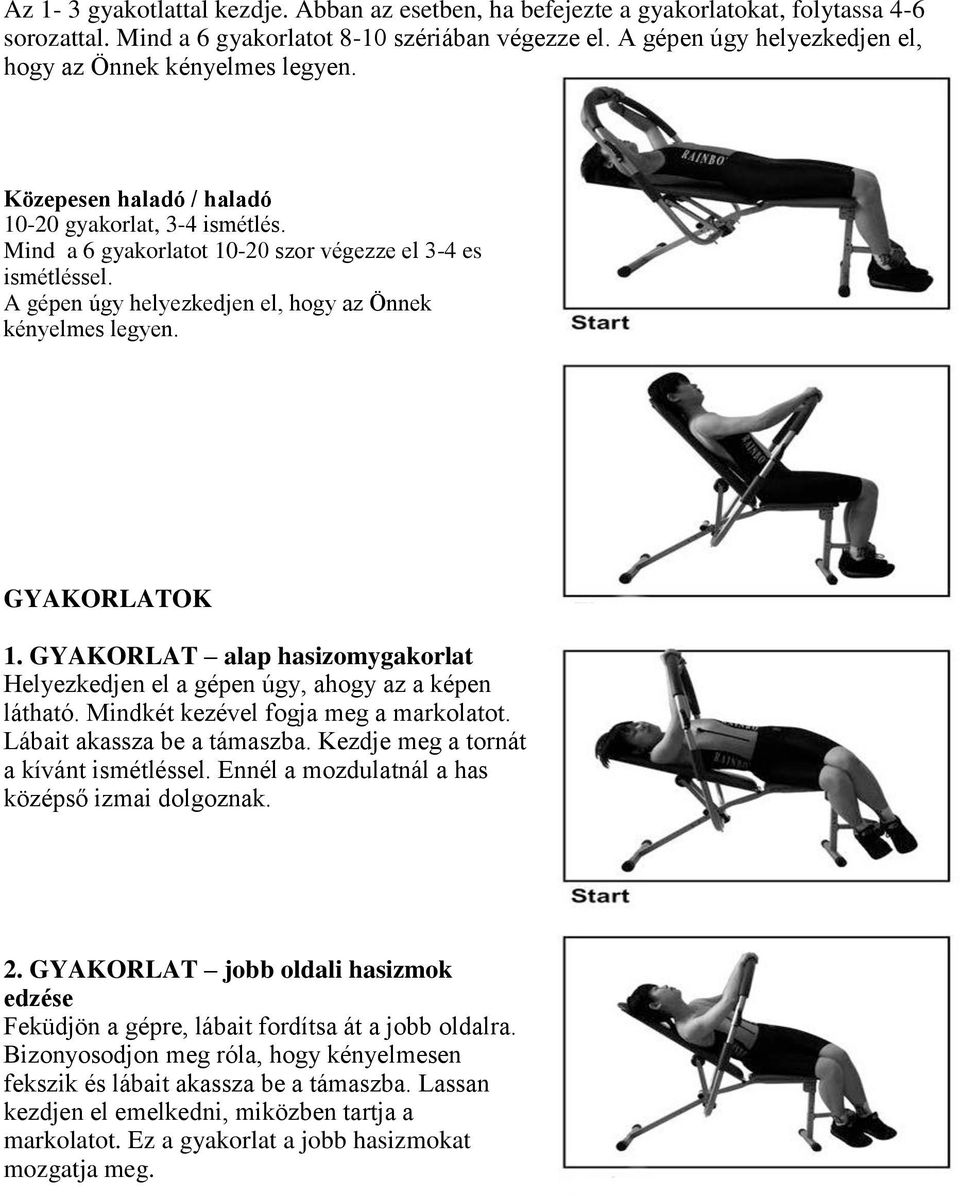 A gépen úgy helyezkedjen el, hogy az Önnek kényelmes legyen. GYAKORLATOK 1. GYAKORLAT alap hasizomygakorlat Helyezkedjen el a gépen úgy, ahogy az a képen látható.