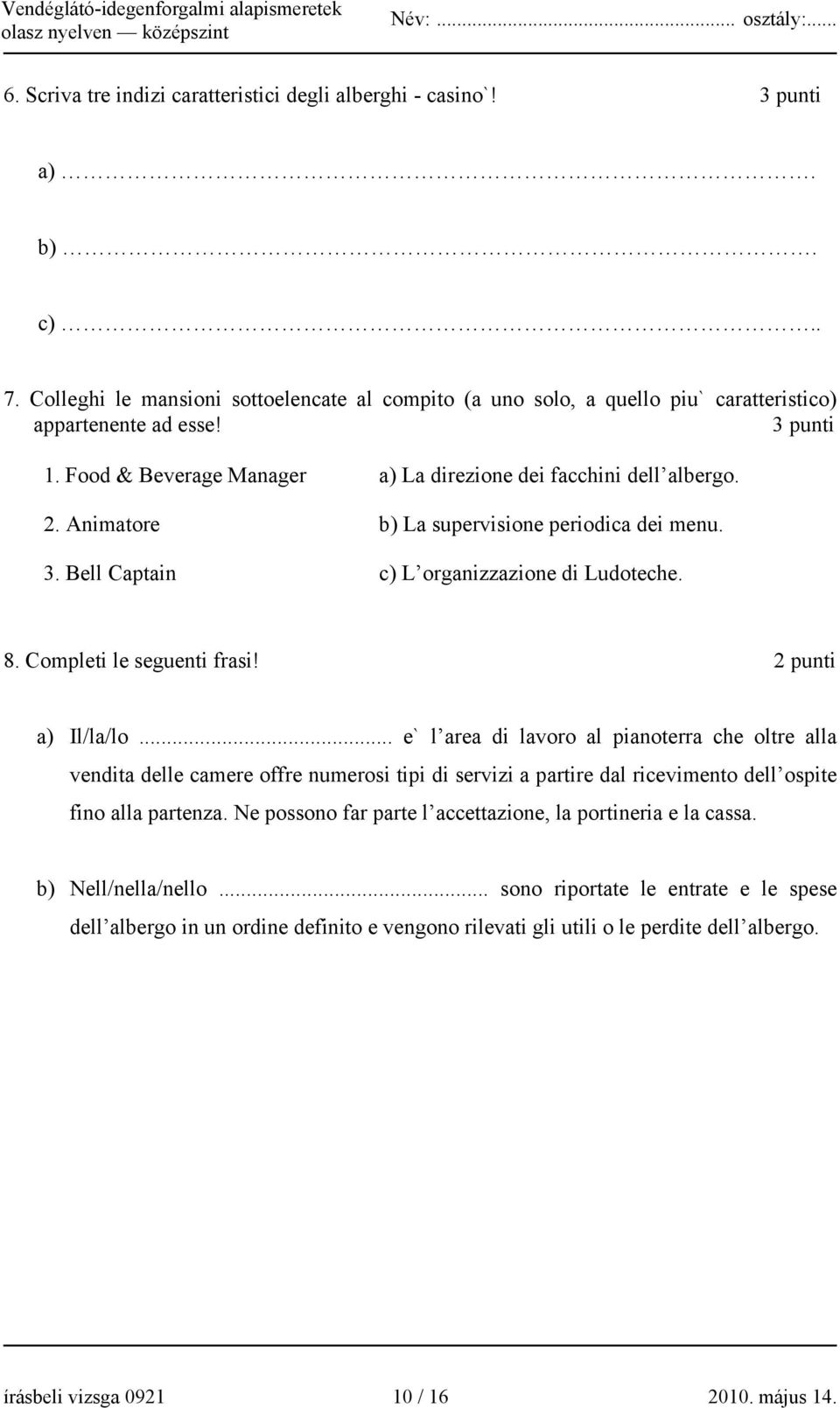 Completi le seguenti frasi! 2 punti a) Il/la/lo.