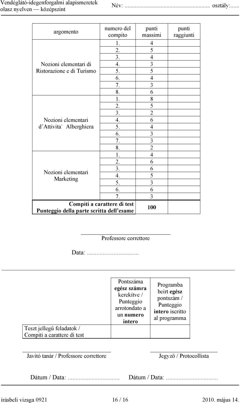 3 Compiti a carattere di test Punteggio della parte scritta dell esame 100 punti raggiunti Professore correttore Data:.