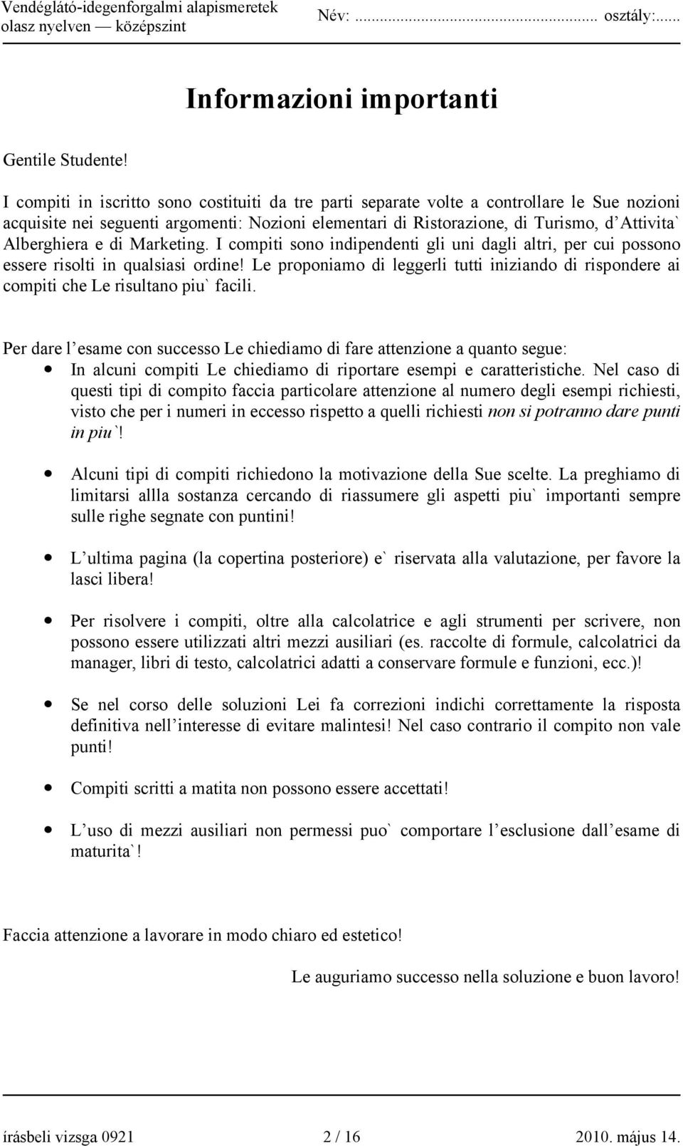 Alberghiera e di Marketing. I compiti sono indipendenti gli uni dagli altri, per cui possono essere risolti in qualsiasi ordine!