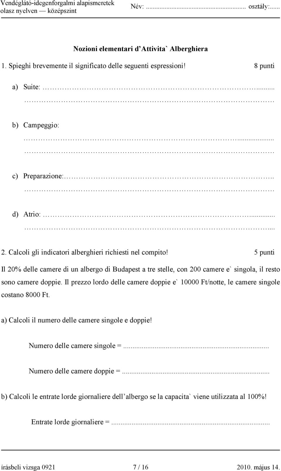 Il prezzo lordo delle camere doppie e` 10000 Ft/notte, le camere singole costano 8000 Ft. a) Calcoli il numero delle camere singole e doppie! Numero delle camere singole =.