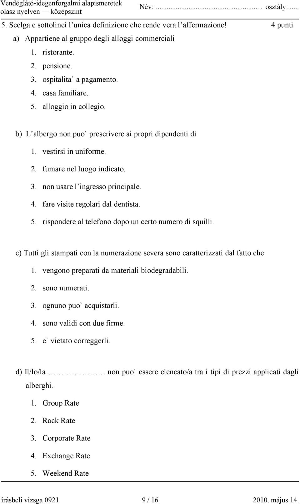 fare visite regolari dal dentista. 5. rispondere al telefono dopo un certo numero di squilli. c) Tutti gli stampati con la numerazione severa sono caratterizzati dal fatto che 1.