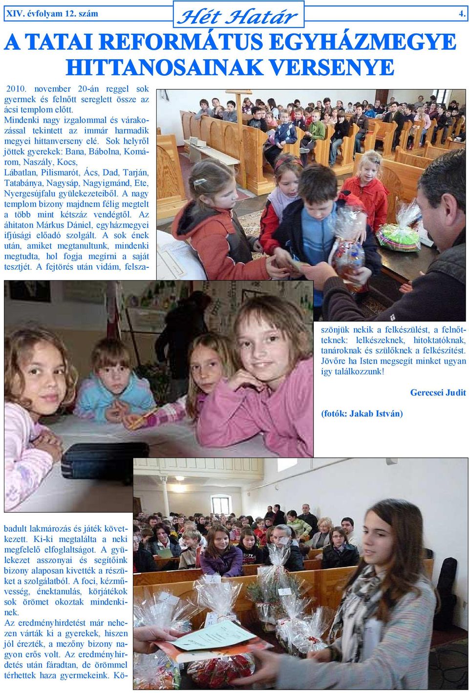 Az eredményhirdetést már nehezen várták ki a gyerekek, hiszen jól érezték, a mezıny bizony nagyon erıs volt. Az eredményhirdetés után fáradtan, de örömmel térhettek haza gyermekeink.