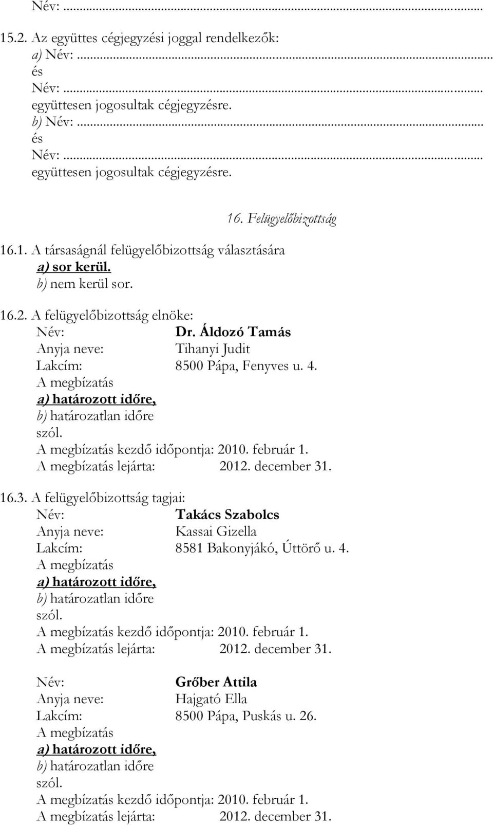 A megbízatás a) határozott időre, b) határozatlan időre szól. A megbízatás kezdő időpontja: 2010. február 1. A megbízatás lejárta: 2012. december 31