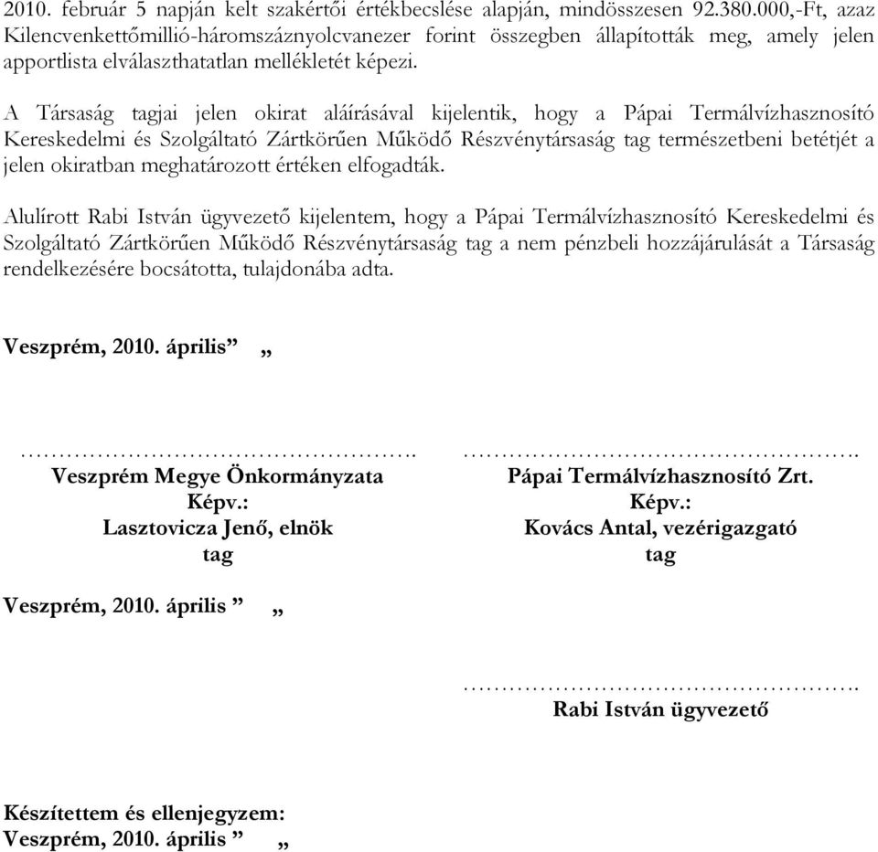 A Társaság tagjai jelen okirat aláírásával kijelentik, hogy a Pápai Termálvízhasznosító Kereskedelmi és Szolgáltató Zártkörűen Működő Részvénytársaság tag természetbeni betétjét a jelen okiratban