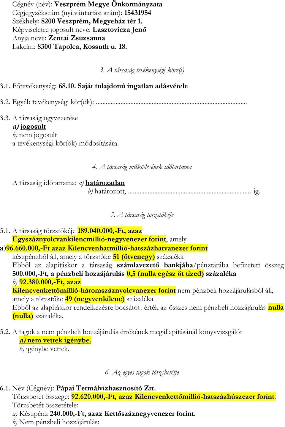 Saját tulajdonú ingatlan adásvétele 3.2. Egyéb tevékenységi kör(ök):... 3.3. A társaság ügyvezetése a) jogosult b) nem jogosult a tevékenységi kör(ök) módosítására. 4.