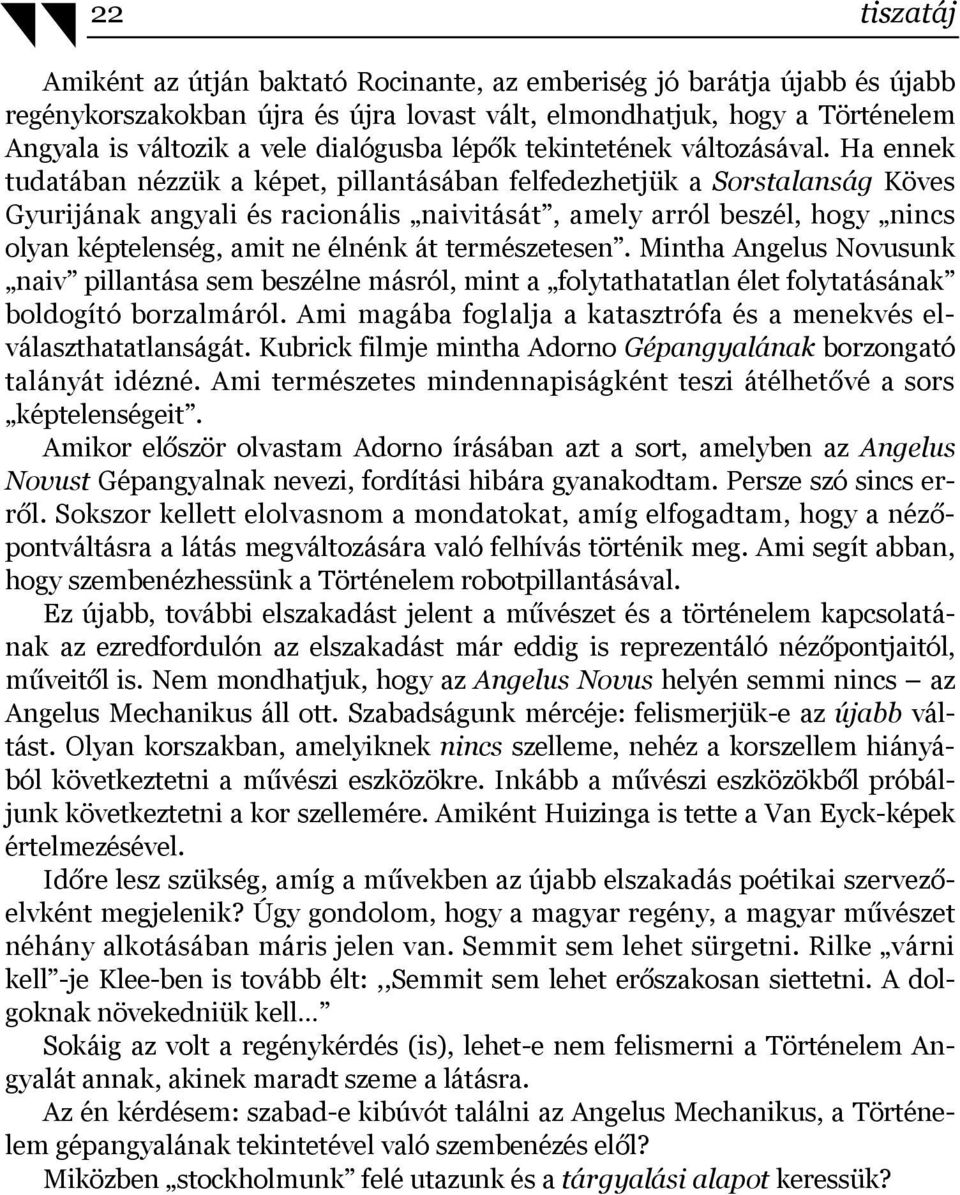 Ha ennek tudatában nézzük a képet, pillantásában felfedezhetjük a Sorstalanság Köves Gyurijának angyali és racionális naivitását, amely arról beszél, hogy nincs olyan képtelenség, amit ne élnénk át