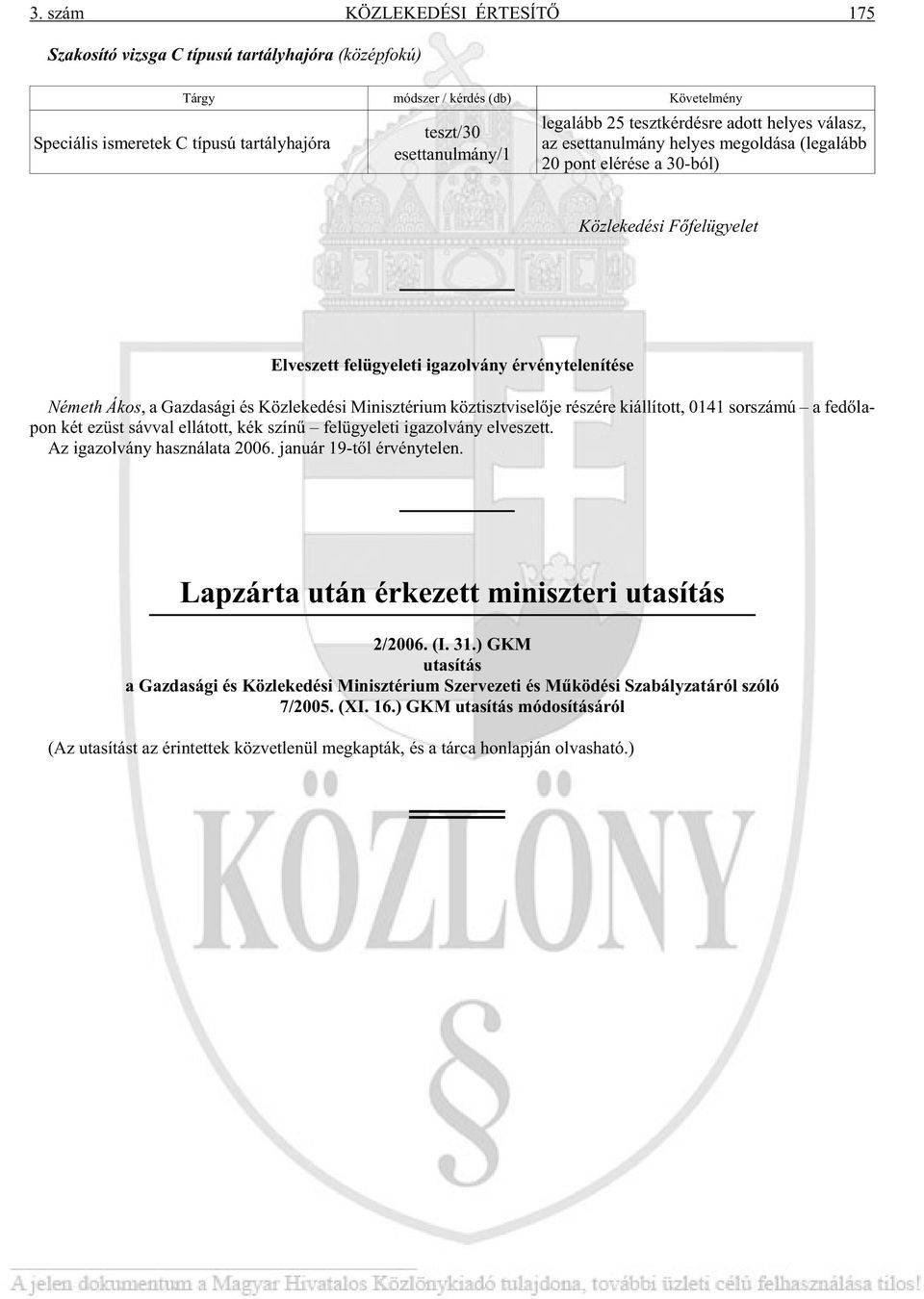 ní té se Né meth Ákos, a Gaz da sá gi és Köz le ke dé si Mi nisz té ri um köz tiszt vi se lõ je ré szé re ki ál lí tott, 0141 sor szá mú a fe dõ la - pon két ezüst sáv val el lá tott, kék szí nû fel