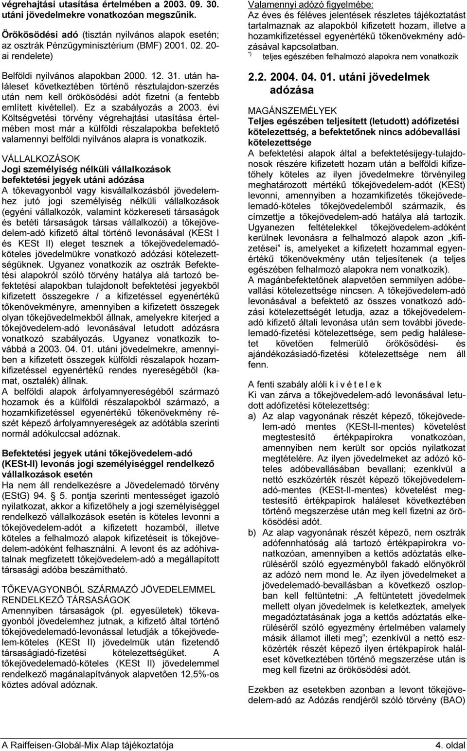 Ez a szabályozás a 2003. évi Költségvetési törvény végrehajtási utasítása értelmében most már a külföldi részalapokba befektető valamennyi belföldi nyilvános alapra is vonatkozik.