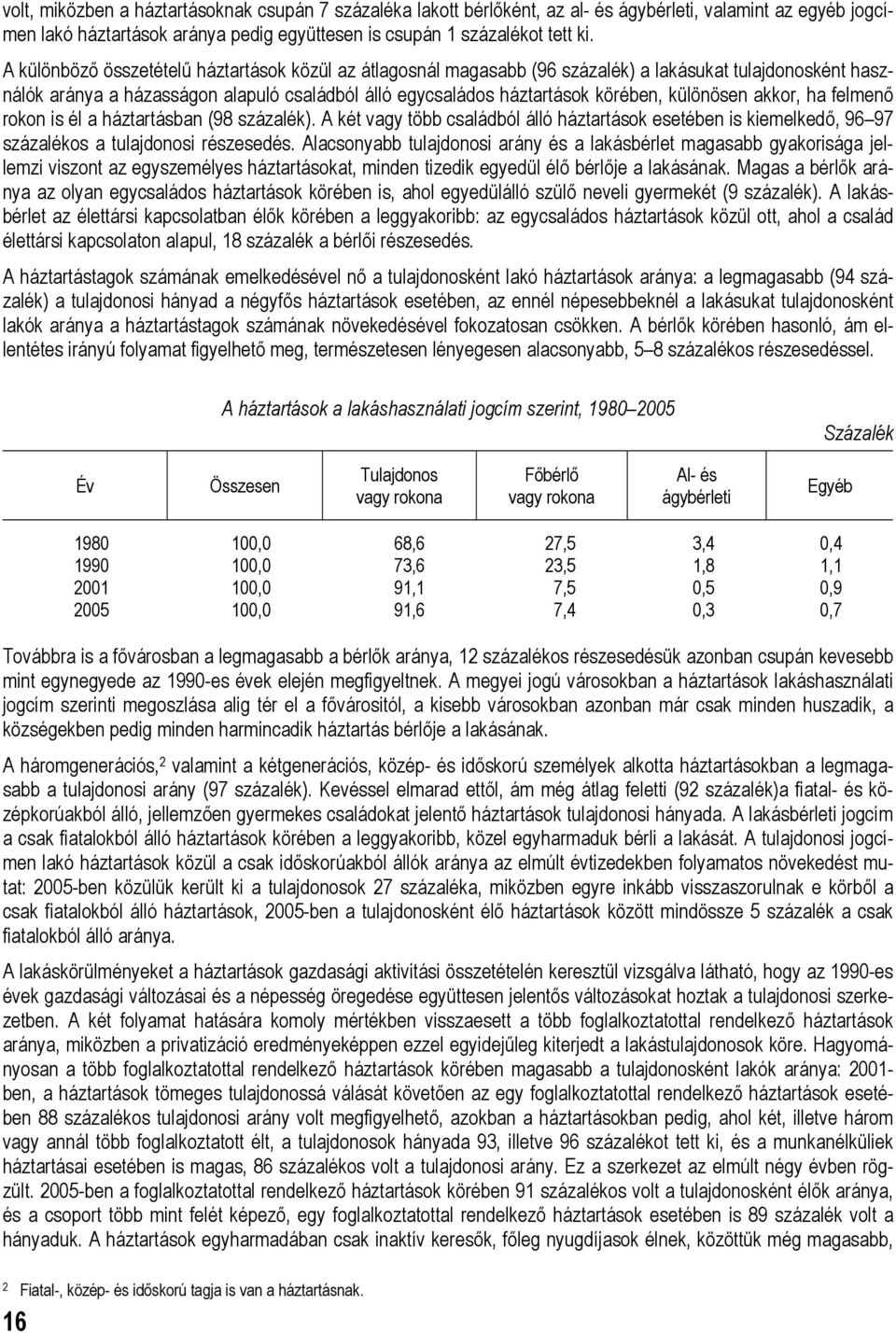 különösen akkor, ha felmenő rokon is él a háztartásban (98 százalék). A két vagy több családból álló háztartások esetében is kiemelkedő, 96 97 százalékos a tulajdonosi részesedés.