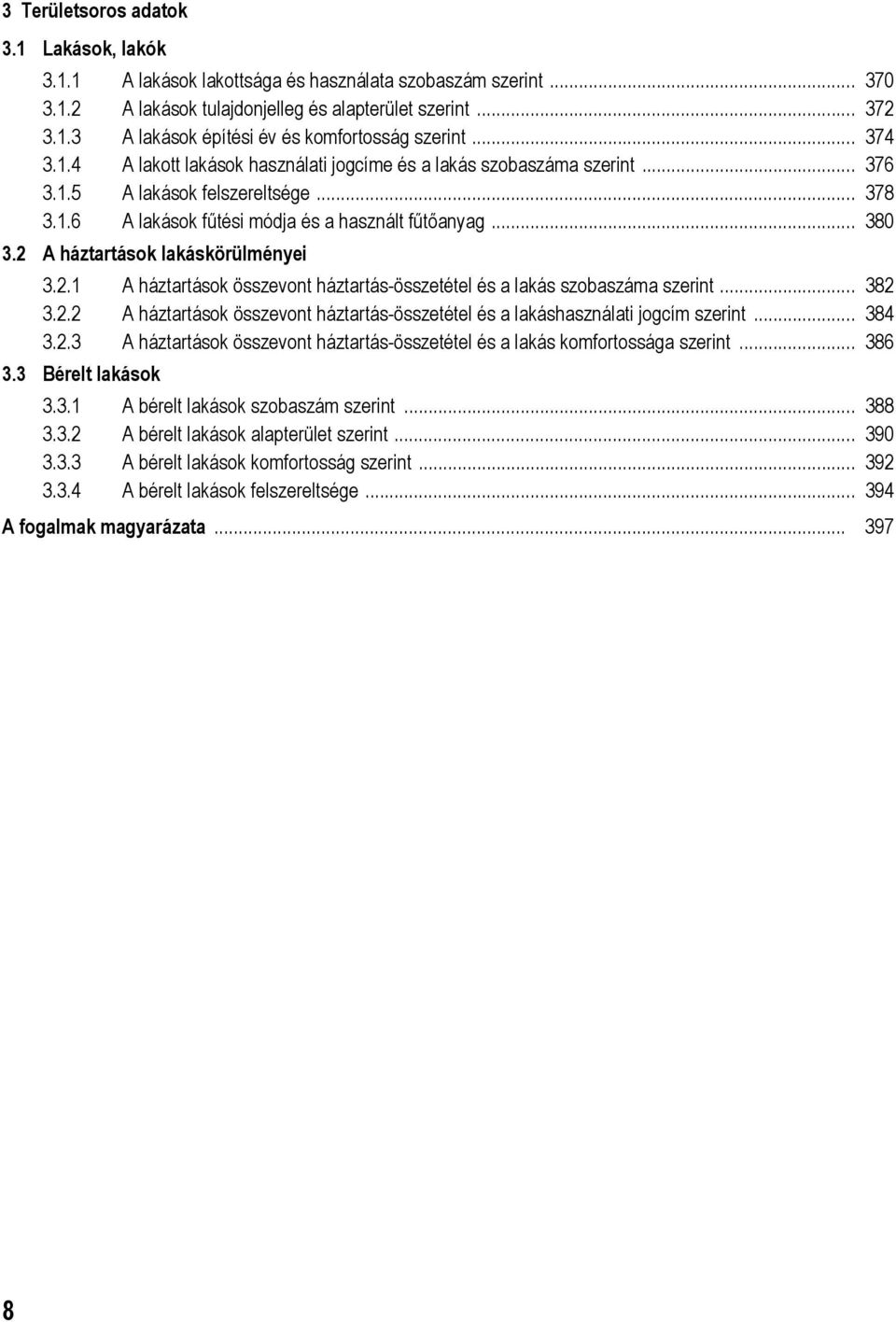 2 A háztartások lakáskörülményei 3.2.1 A háztartások összevont háztartás-összetétel és a lakás szobaszáma szerint... 382 3.2.2 A háztartások összevont háztartás-összetétel és a lakáshasználati jogcím szerint.