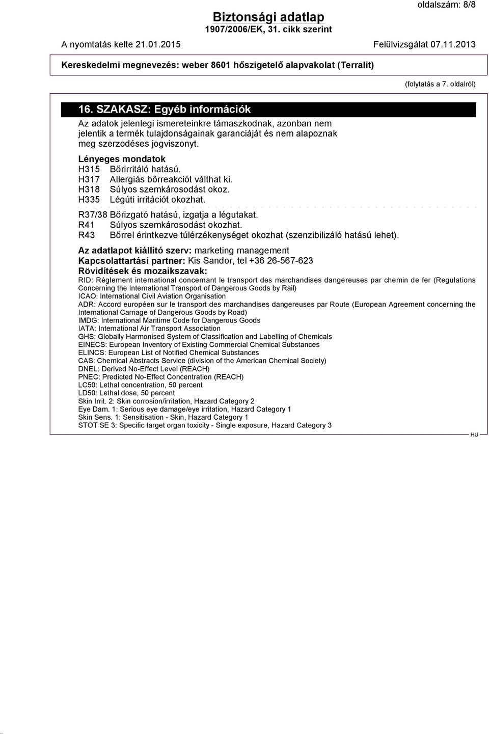 Lényeges mondatok H315 Bőrirritáló hatású. H317 Allergiás bőrreakciót válthat ki. H318 Súlyos szemkárosodást okoz. H335 Légúti irritációt okozhat. R37/38 Bőrizgató hatású, izgatja a légutakat.