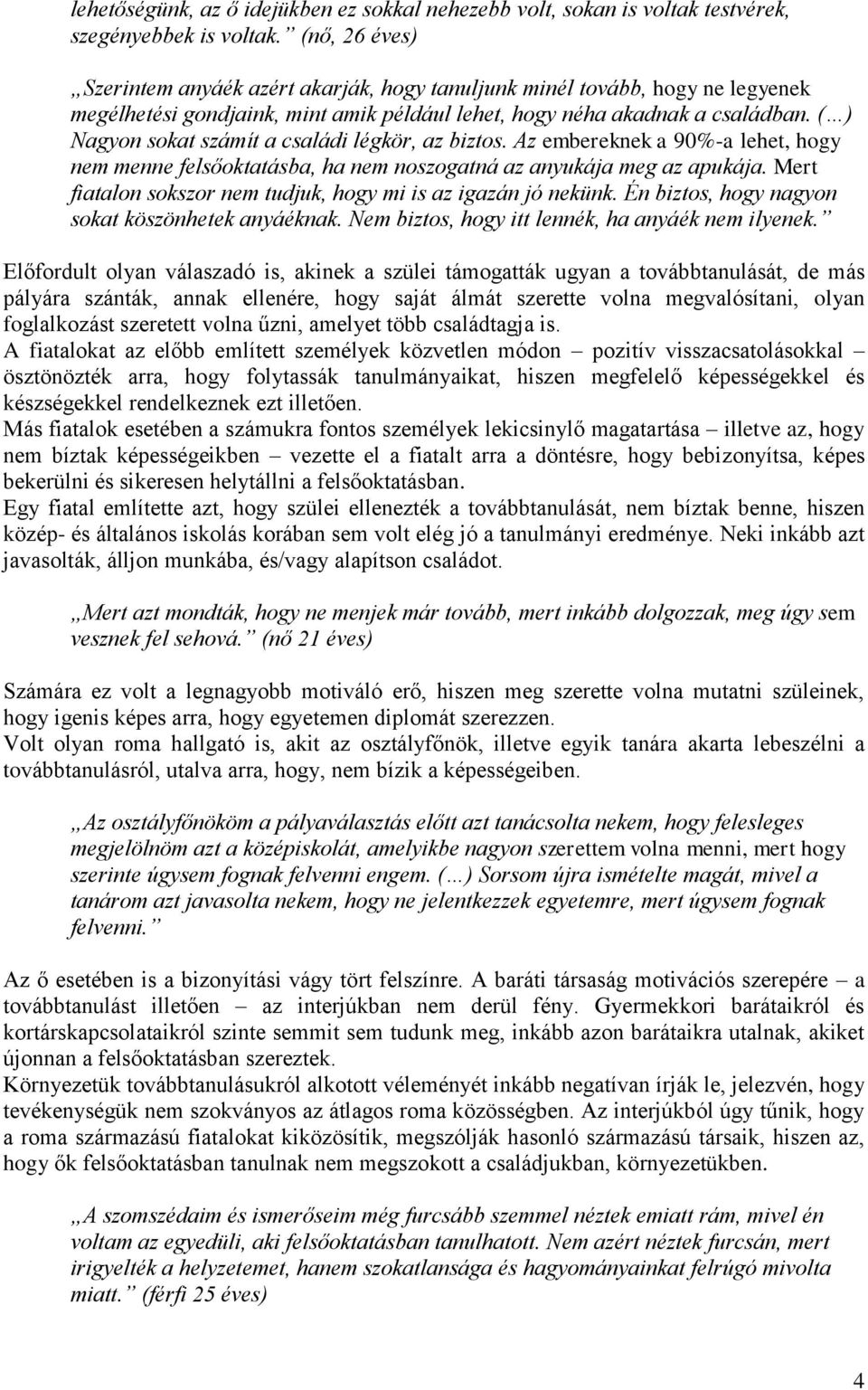 ( ) Nagyon sokat számít a családi légkör, az biztos. Az embereknek a 90%-a lehet, hogy nem menne felsőoktatásba, ha nem noszogatná az anyukája meg az apukája.