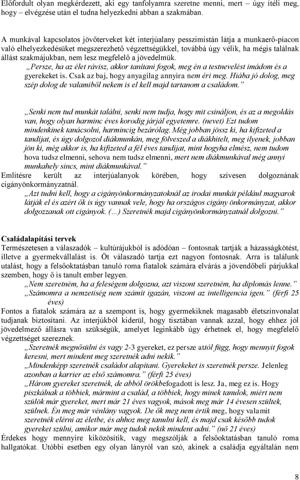 szakmájukban, nem lesz megfelelő a jövedelmük. Persze, ha az élet rávisz, akkor tanítani fogok, meg én a testnevelést imádom és a gyerekeket is. Csak az baj, hogy anyagilag annyira nem éri meg.