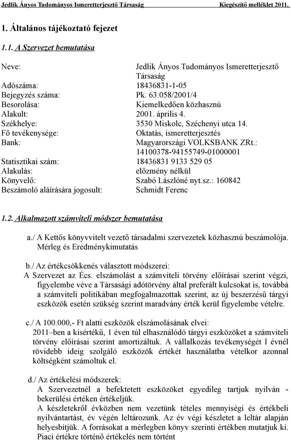 : 14100378-94155749-01000001 Statisztikai szám: 18436831 9133 529 05 Alakulás: előzmény nélkül Könyvelő: Szabó Lászlóné nyt.sz.: 160842 Beszámoló aláírására jogosult: Schmidt Ferenc 1.2. Alkalmazott számviteli módszer bemutatása a.