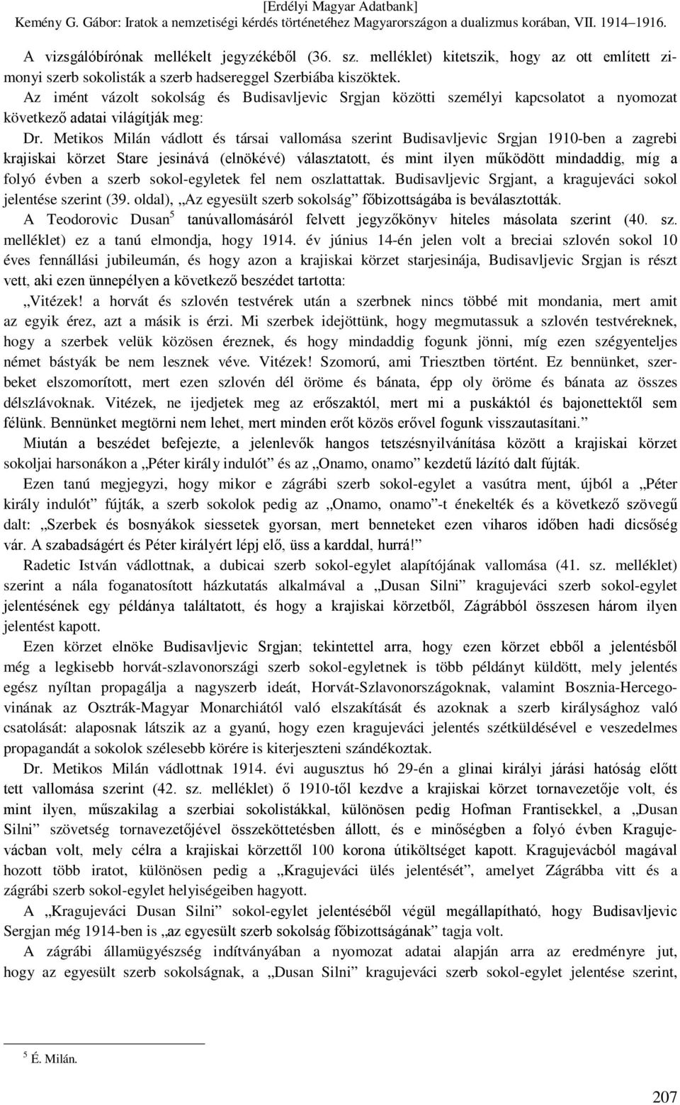 Metikos Milán vádlott és társai vallomása szerint Budisavljevic Srgjan 1910-ben a zagrebi krajiskai körzet Stare jesinává (elnökévé) választatott, és mint ilyen működött mindaddig, míg a folyó évben