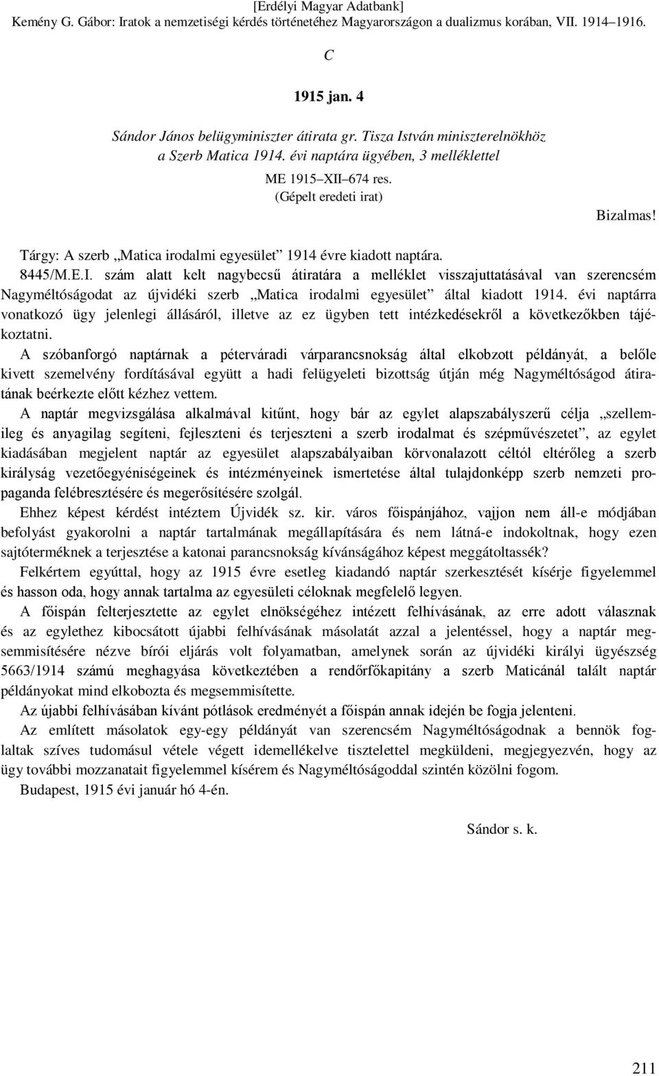 szám alatt kelt nagybecsű átiratára a melléklet visszajuttatásával van szerencsém Nagyméltóságodat az újvidéki szerb Matica irodalmi egyesület által kiadott 1914.