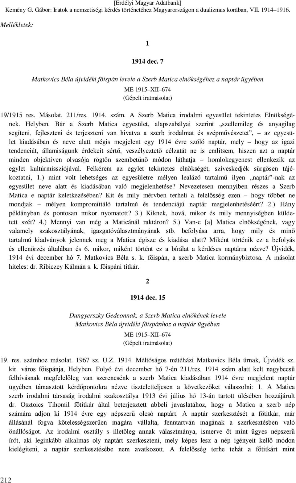 Bár a Szerb Matica egyesület, alapszabályai szerint szellemileg és anyagilag segíteni, fejleszteni és terjeszteni van hivatva a szerb irodalmat és szépművészetet, az egyesület kiadásában és neve