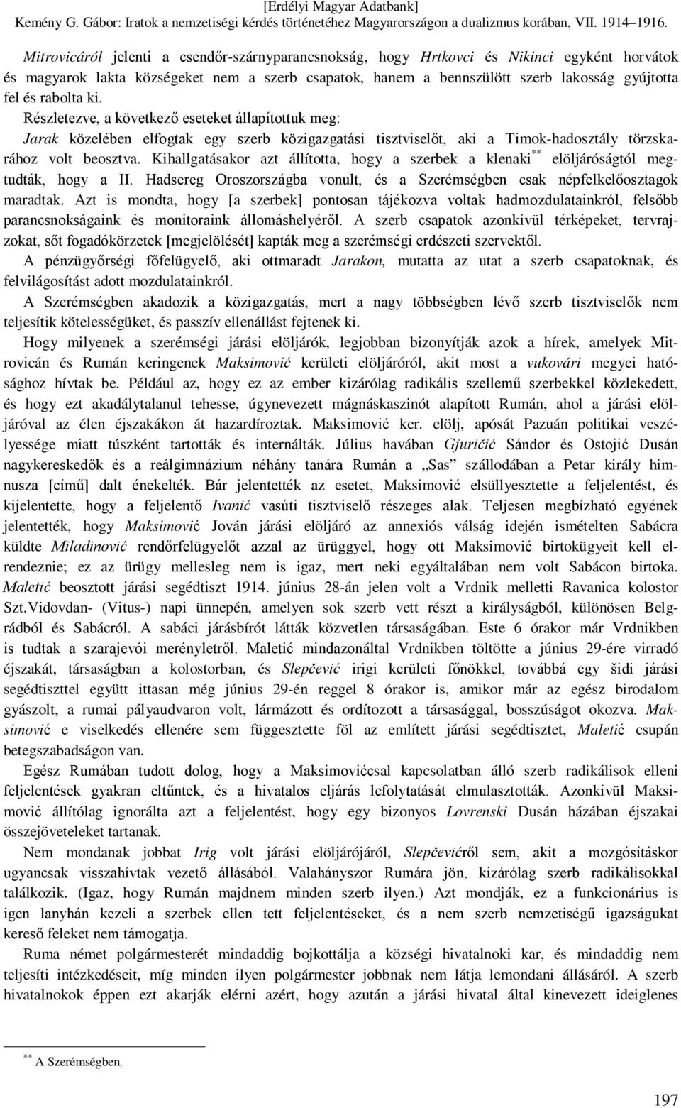 Kihallgatásakor azt állította, hogy a szerbek a klenaki ** elöljáróságtól megtudták, hogy a II. Hadsereg Oroszországba vonult, és a Szerémségben csak népfelkelőosztagok maradtak.