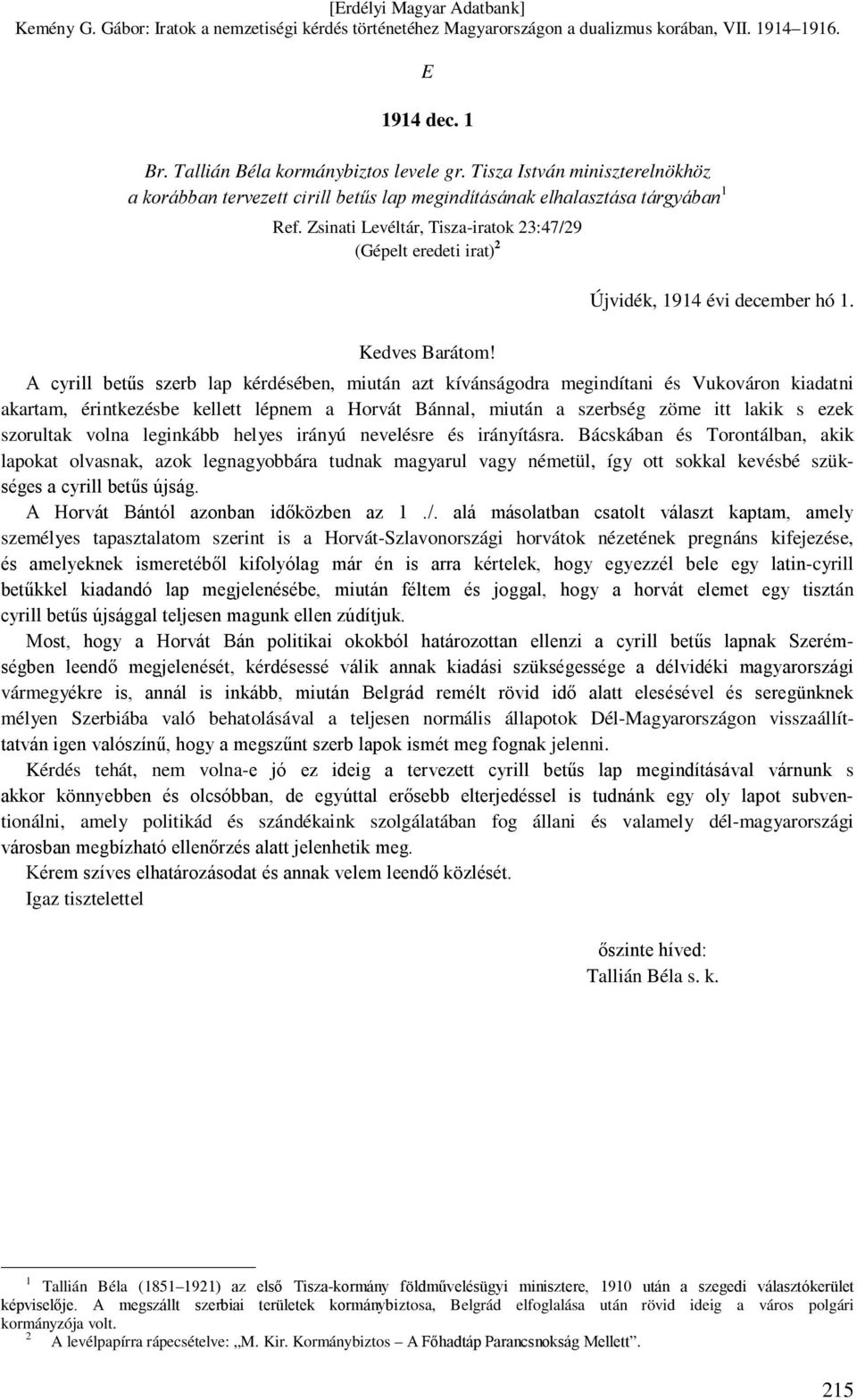 A cyrill betűs szerb lap kérdésében, miután azt kívánságodra megindítani és Vukováron kiadatni akartam, érintkezésbe kellett lépnem a Horvát Bánnal, miután a szerbség zöme itt lakik s ezek szorultak