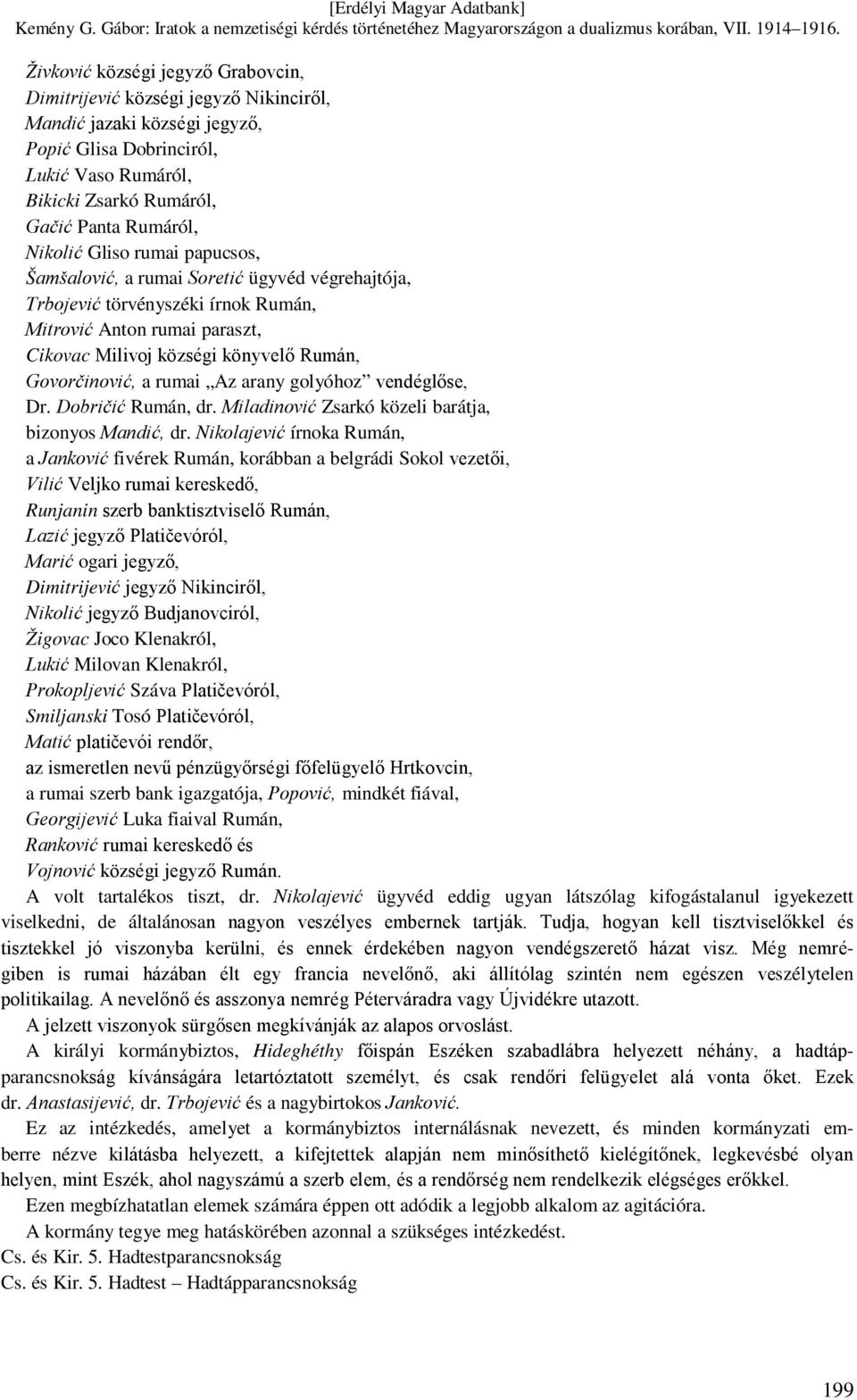 a rumai Az arany golyóhoz vendéglőse, Dr. Dobričić Rumán, dr. Miladinović Zsarkó közeli barátja, bizonyos Mandić, dr.