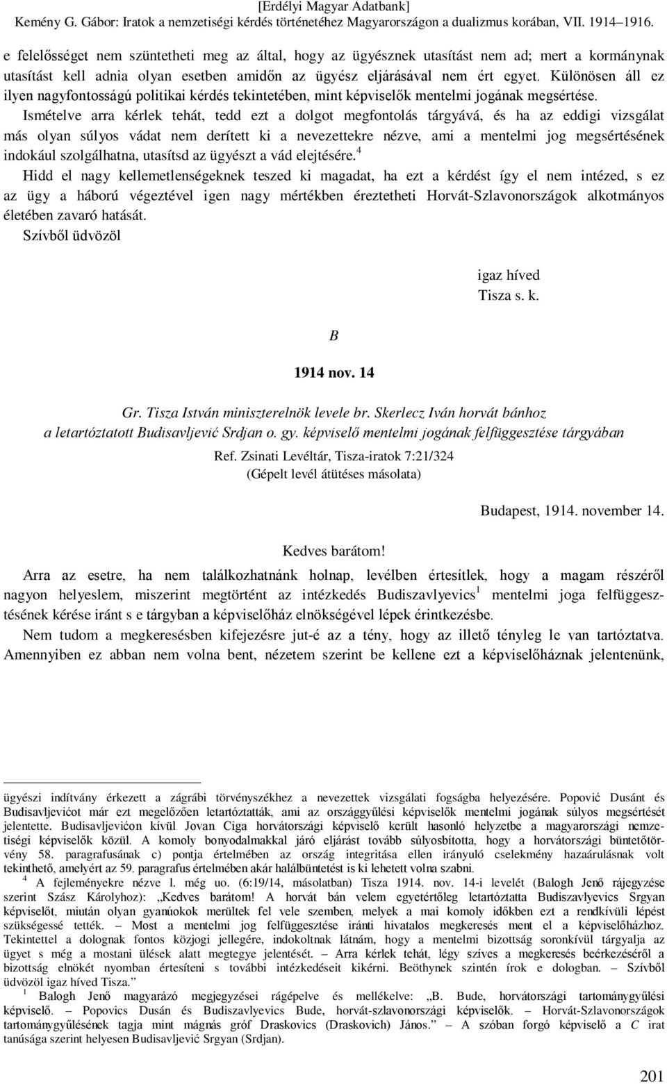 Ismételve arra kérlek tehát, tedd ezt a dolgot megfontolás tárgyává, és ha az eddigi vizsgálat más olyan súlyos vádat nem derített ki a nevezettekre nézve, ami a mentelmi jog megsértésének indokául