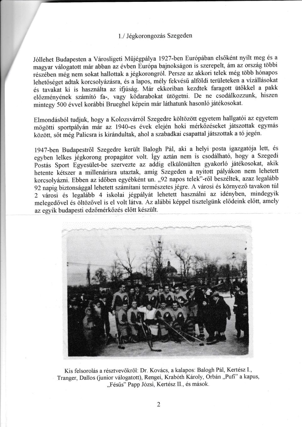 s a lapos, nrly fekvsű alföldi területeken avizllsokat s tavakat ki is hasznlta az iflűsg" Mr ekkorrban kezdtek faragott ütkkel a Pakk elannynek szrnító fa-, vagy kclarabokat ütögetni.