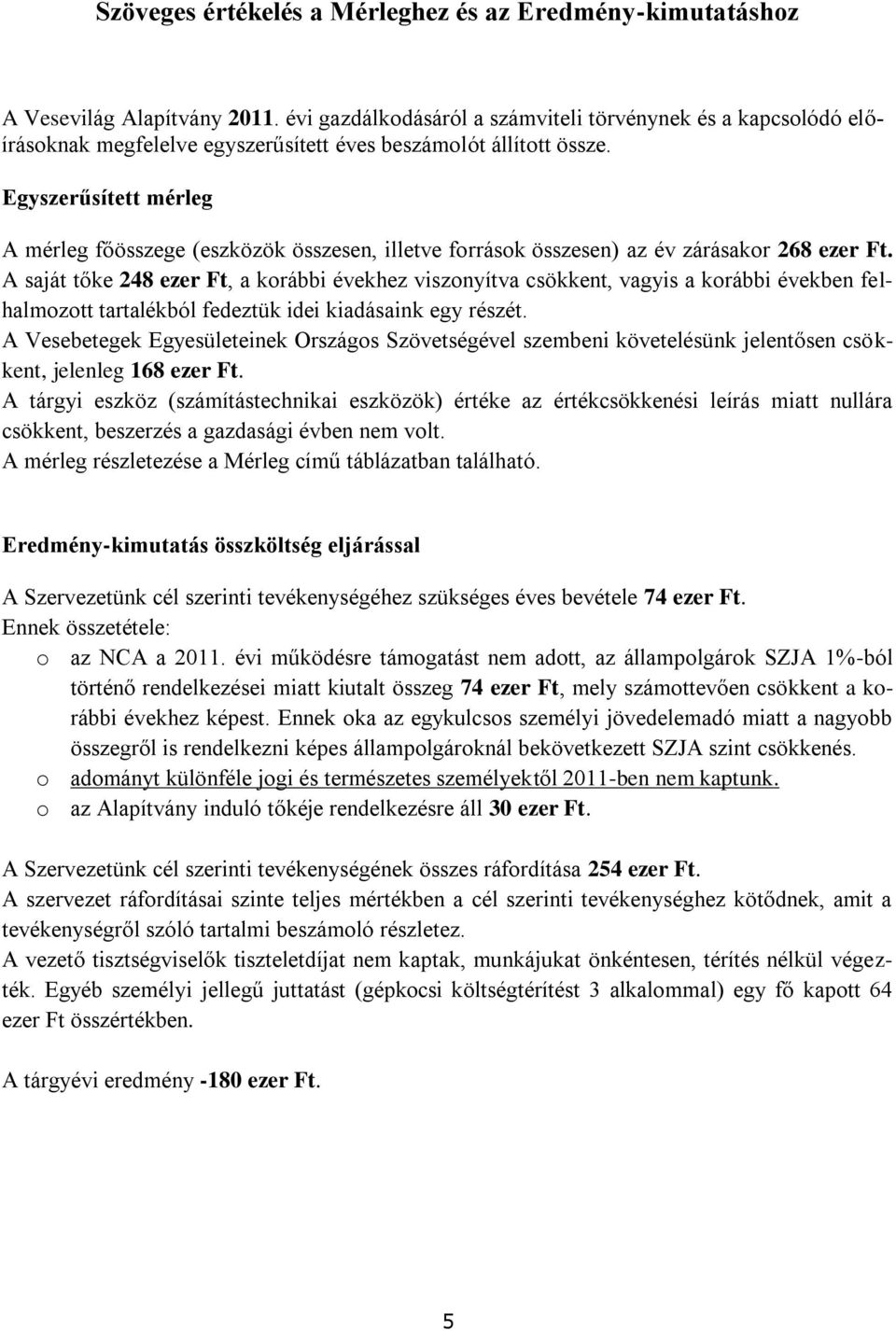 Egyszerűsített mérleg A mérleg főösszege (eszközök összesen, illetve források összesen) az év zárásakor 268 ezer Ft.