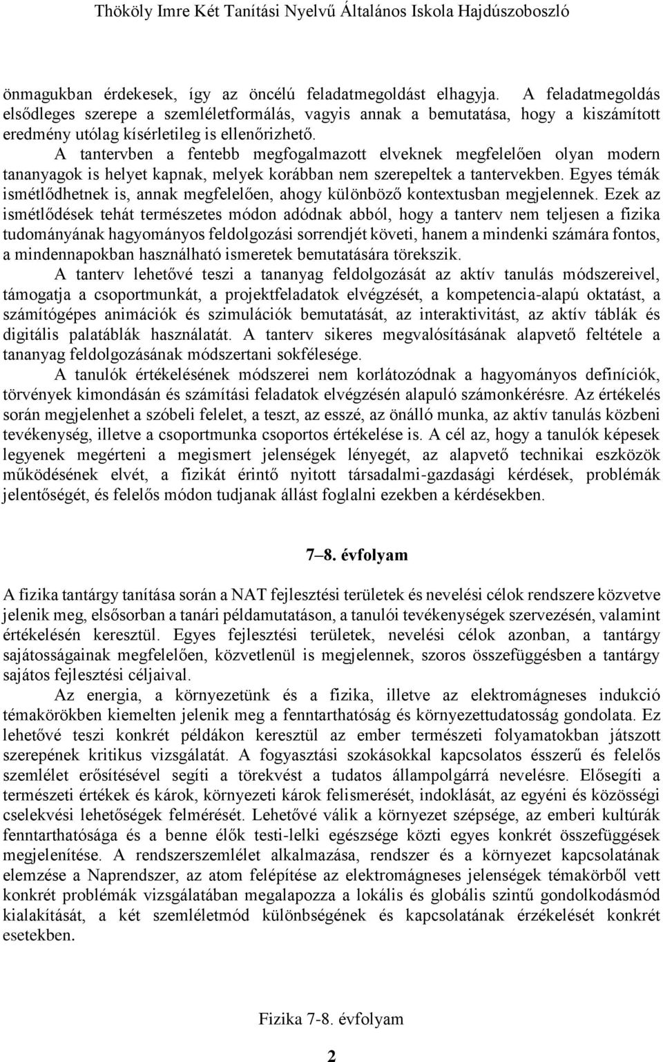 A tantervben a fentebb megfogalmazott elveknek megfelelően olyan modern tananyagok is helyet kapnak, melyek korábban nem szerepeltek a tantervekben.