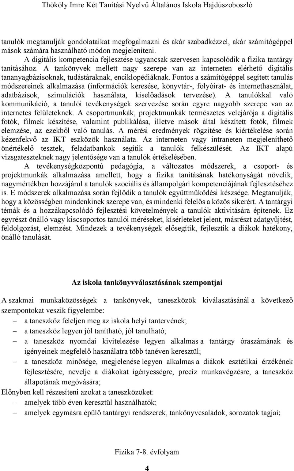 A tankönyvek mellett nagy szerepe van az interneten elérhető digitális tananyagbázisoknak, tudástáraknak, enciklopédiáknak.