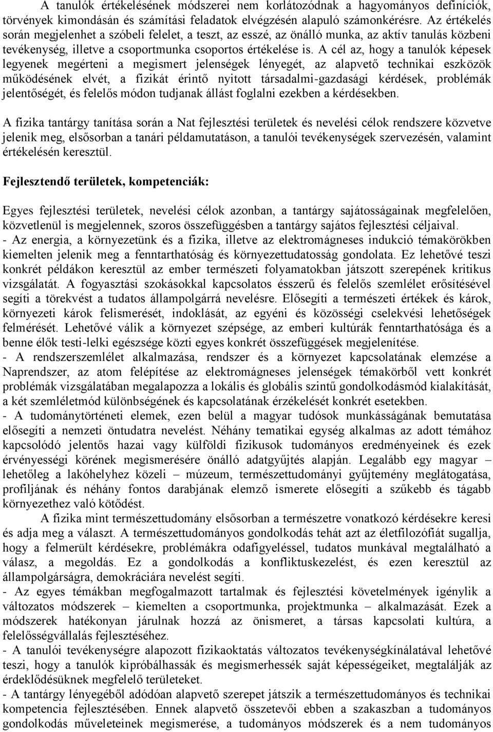 A cél az, hogy a tanulók képesek legyenek megérteni a megismert jelenségek lényegét, az alapvető technikai eszközök működésének elvét, a fizikát érintő nyitott társadalmi-gazdasági kérdések,