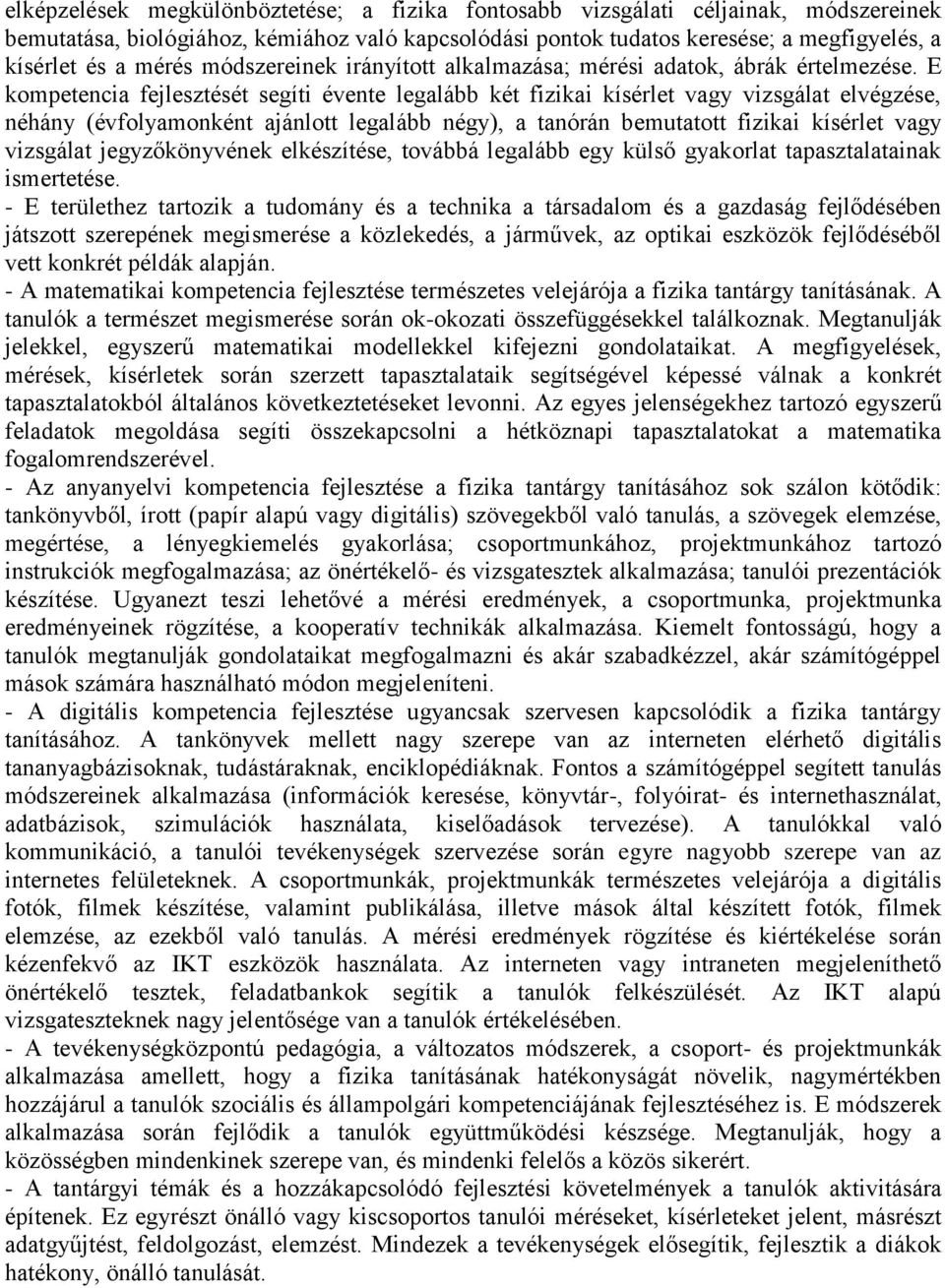 E kompetencia fejlesztését segíti évente legalább két fizikai kísérlet vagy vizsgálat elvégzése, néhány (évfolyamonként ajánlott legalább négy), a tanórán bemutatott fizikai kísérlet vagy vizsgálat