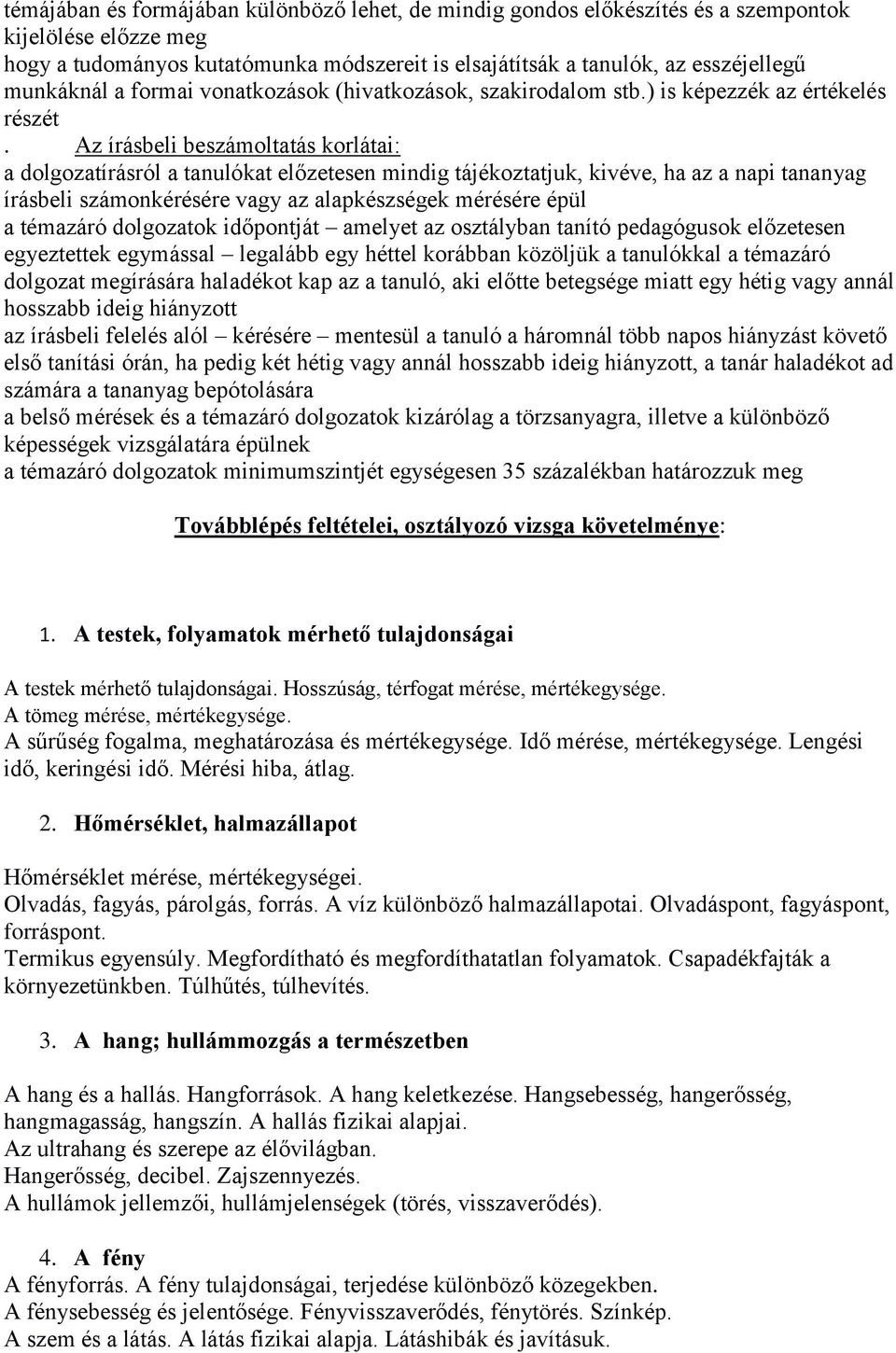 Az írásbeli beszámoltatás korlátai: a dolgozatírásról a tanulókat előzetesen mindig tájékoztatjuk, kivéve, ha az a napi tananyag írásbeli számonkérésére vagy az alapkészségek mérésére épül a témazáró