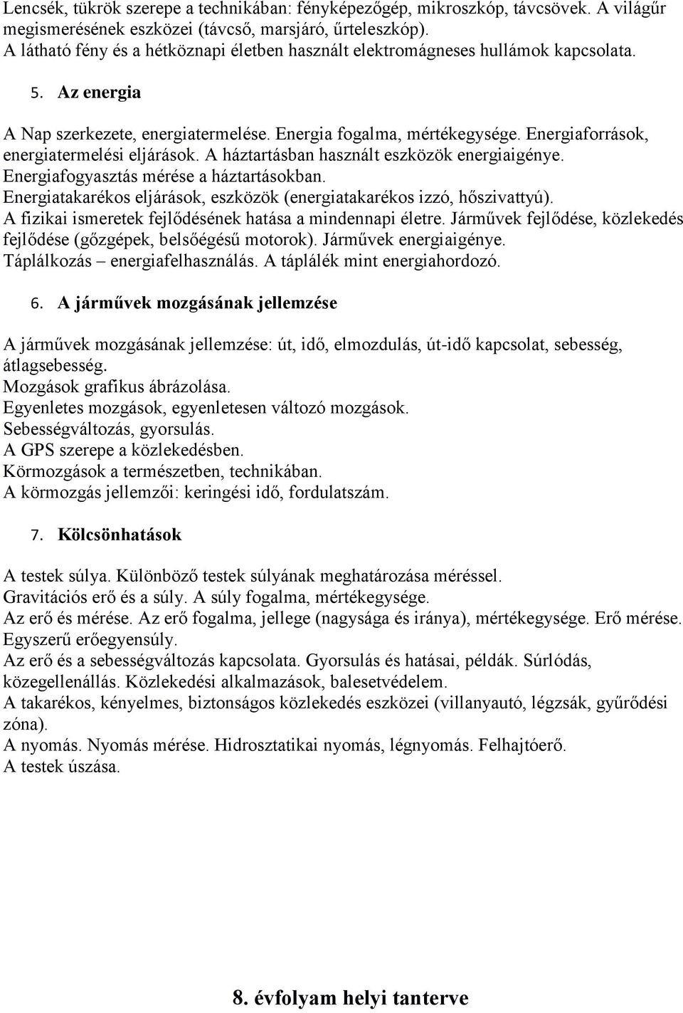 Energiaforrások, energiatermelési eljárások. A háztartásban használt eszközök energiaigénye. Energiafogyasztás mérése a háztartásokban.