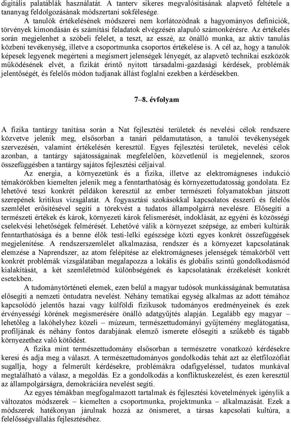 Az értékelés során megjelenhet a szóbeli felelet, a teszt, az esszé, az önálló munka, az aktív tanulás közbeni tevékenység, illetve a csoportmunka csoportos értékelése is.