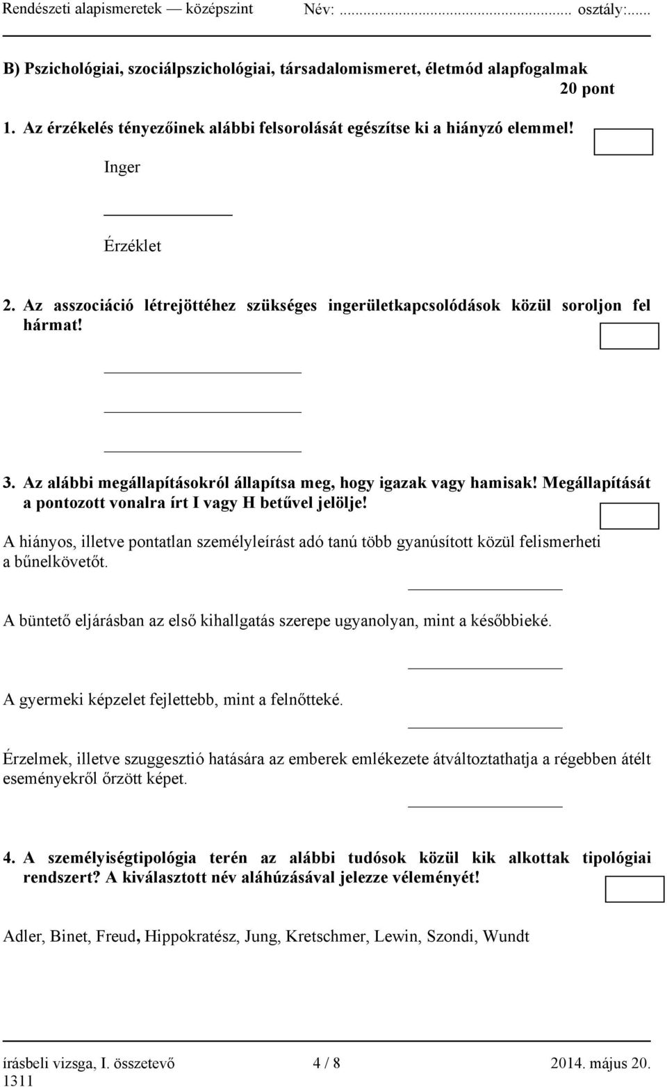 Megállapítását a pontozott vonalra írt I vagy H betűvel jelölje! A hiányos, illetve pontatlan személyleírást adó tanú több gyanúsított közül felismerheti a bűnelkövetőt.