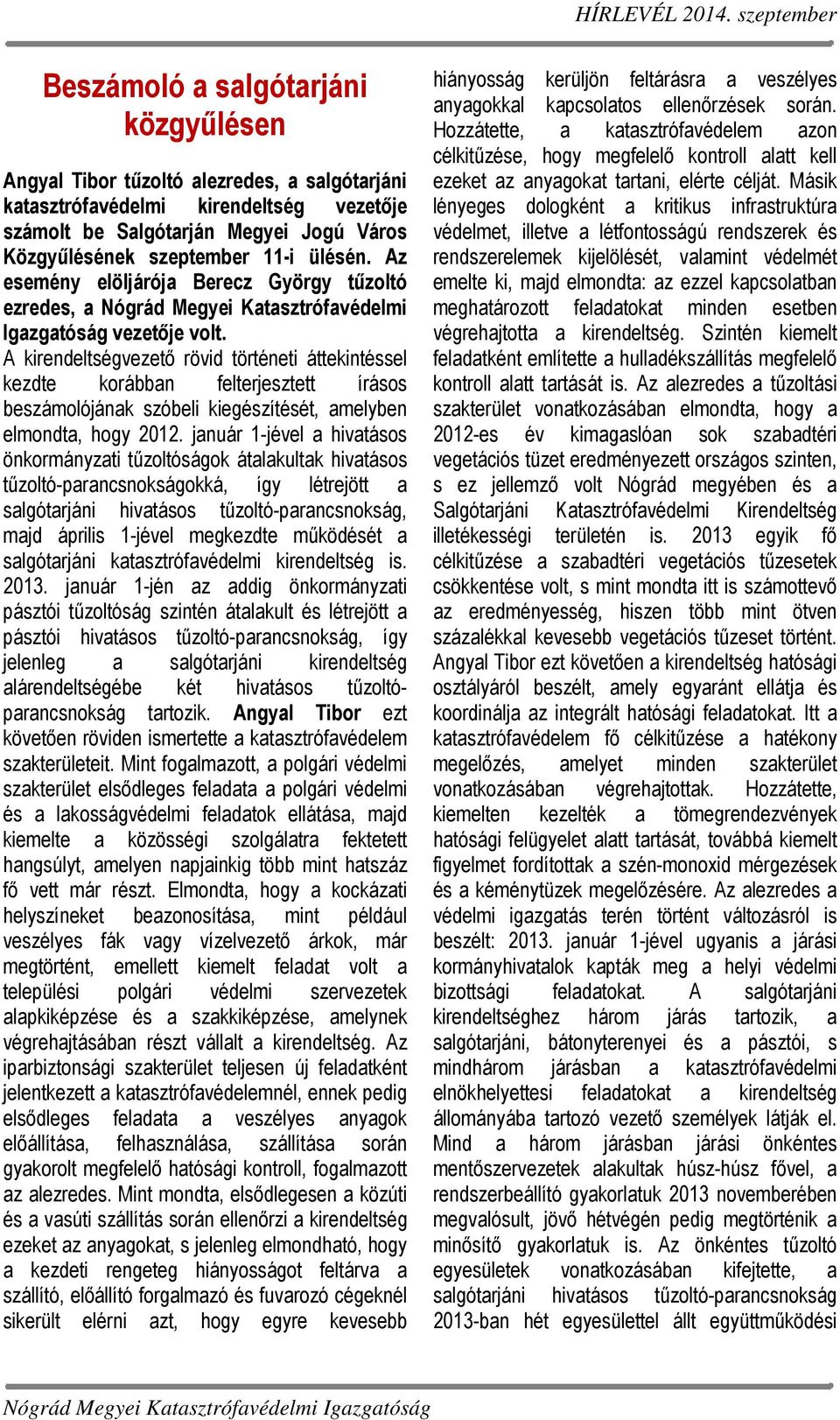 A kirendeltségvezető rövid történeti áttekintéssel kezdte korábban felterjesztett írásos beszámolójának szóbeli kiegészítését, amelyben elmondta, hogy 2012.