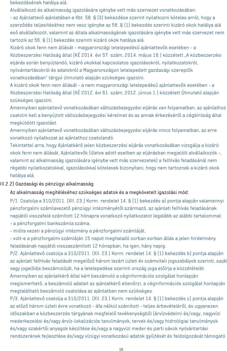 (1) bekezdés szerinti kizáró okok hatálya alá eső alvállalkozót, valamint az általa alkalmasságának igazolására igénybe vett más szervezet nem tartozik az 56.