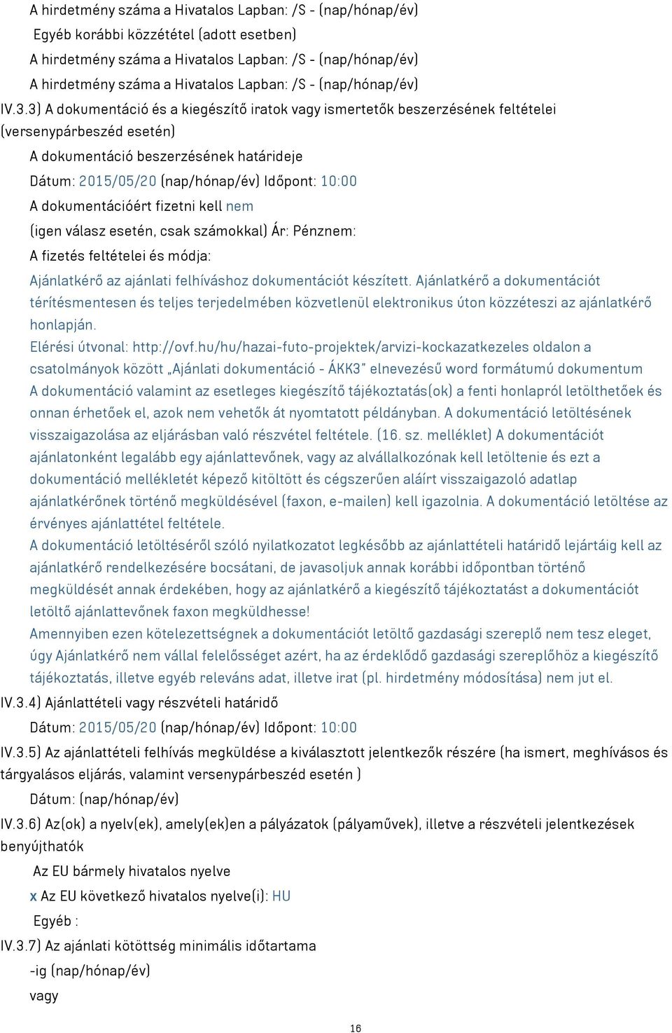 3) A dokumentáció és a kiegészítő iratok vagy ismertetők beszerzésének feltételei (versenypárbeszéd esetén) A dokumentáció beszerzésének határideje Dátum: 2015/05/20 (nap/hónap/év) Időpont: 10:00 A