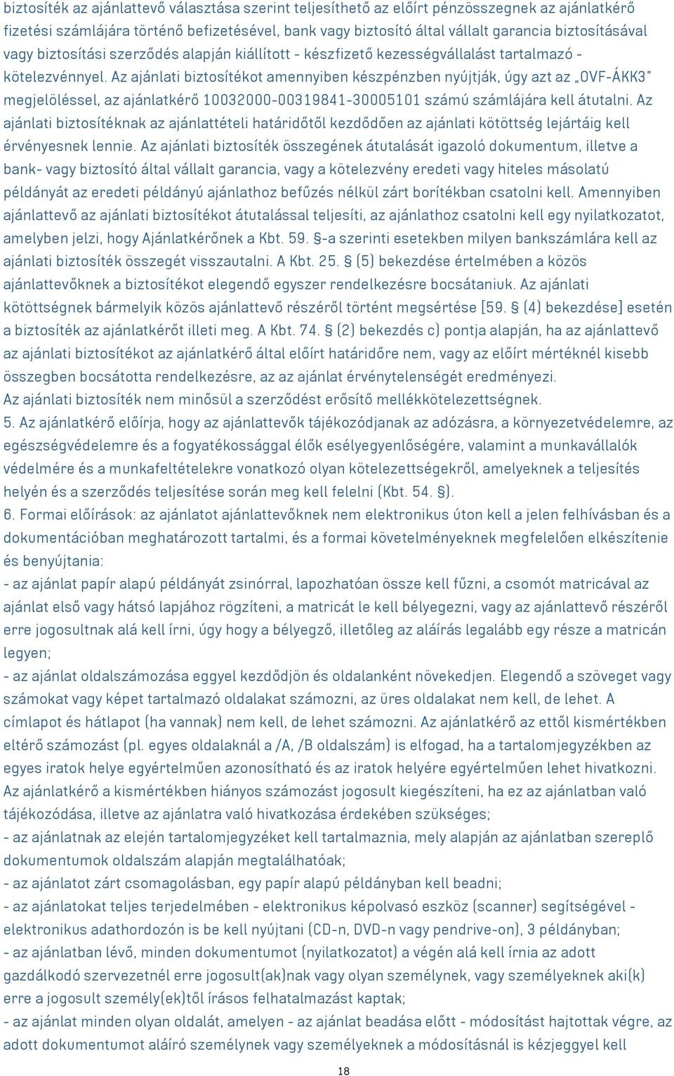 Az ajánlati biztosítékot amennyiben készpénzben nyújtják, úgy azt az OVF-ÁKK3 megjelöléssel, az ajánlatkérő 10032000-00319841-30005101 számú számlájára kell átutalni.