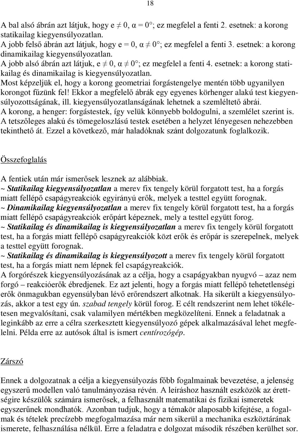 Mot képzeljük el, hogy a korong geometriai forgátengelye mentén több ugyanilyen korongot fűzünk fel! Ekkor a megfelelő ábrák egy egyene körhenger alakú tet kiegyenúlyozottágának, ill.